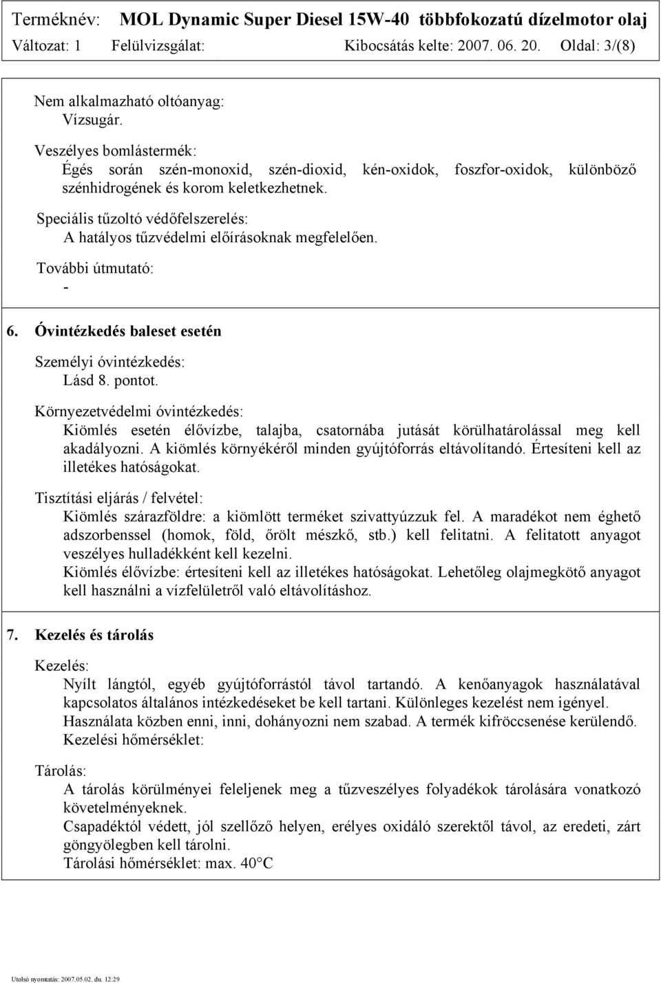 Speciális tűzoltó védőfelszerelés: A hatályos tűzvédelmi előírásoknak megfelelően. További útmutató: - 6. Óvintézkedés baleset esetén Személyi óvintézkedés: Lásd 8. pontot.