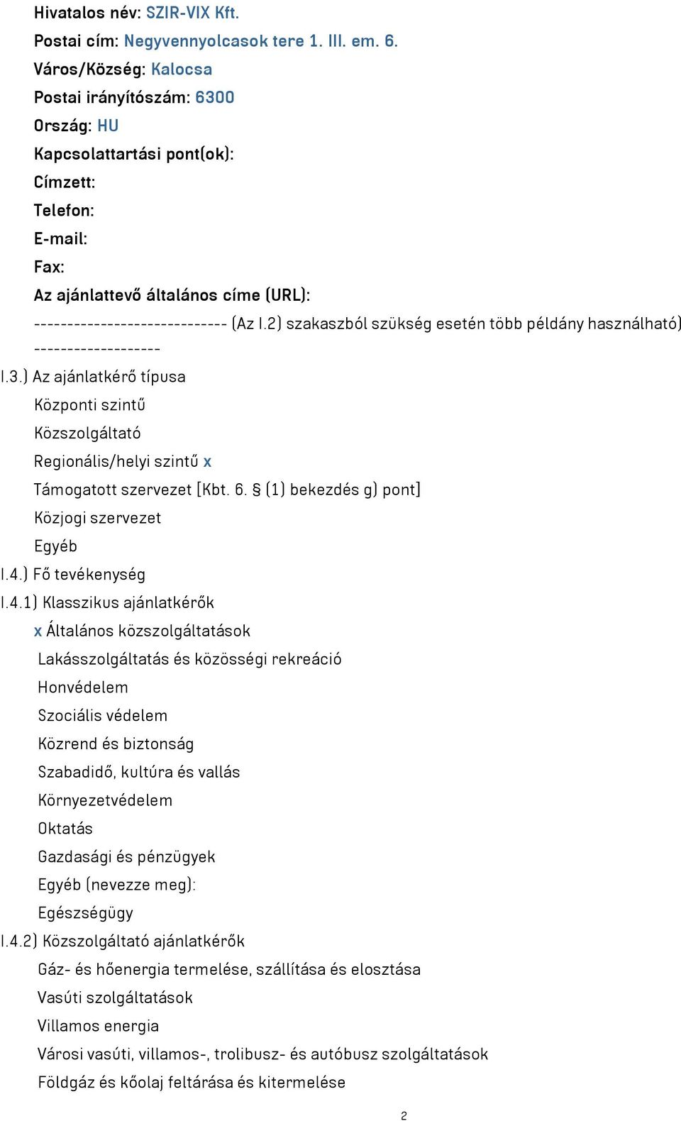 2) szakaszból szükség esetén több példány használható) ------------------- I.3.) Az ajánlatkérő típusa Központi szintű Közszolgáltató Regionális/helyi szintű x Támogatott szervezet [Kbt. 6.