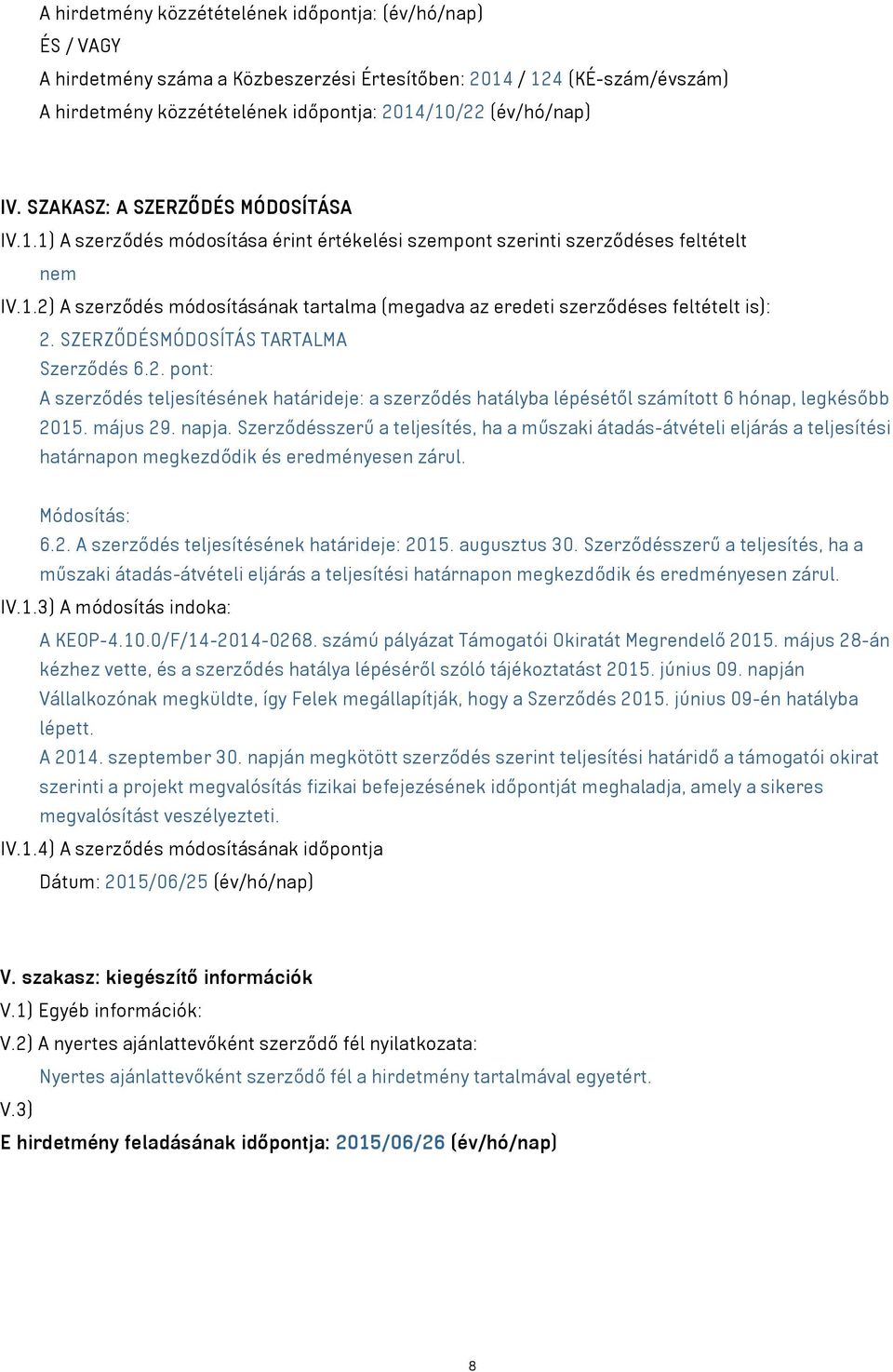 SZERZŐDÉSMÓDOSÍTÁS TARTALMA Szerződés 6.2. pont: A szerződés teljesítésének határideje: a szerződés hatályba lépésétől számított 6 hónap, legkésőbb 2015. május 29. napja.