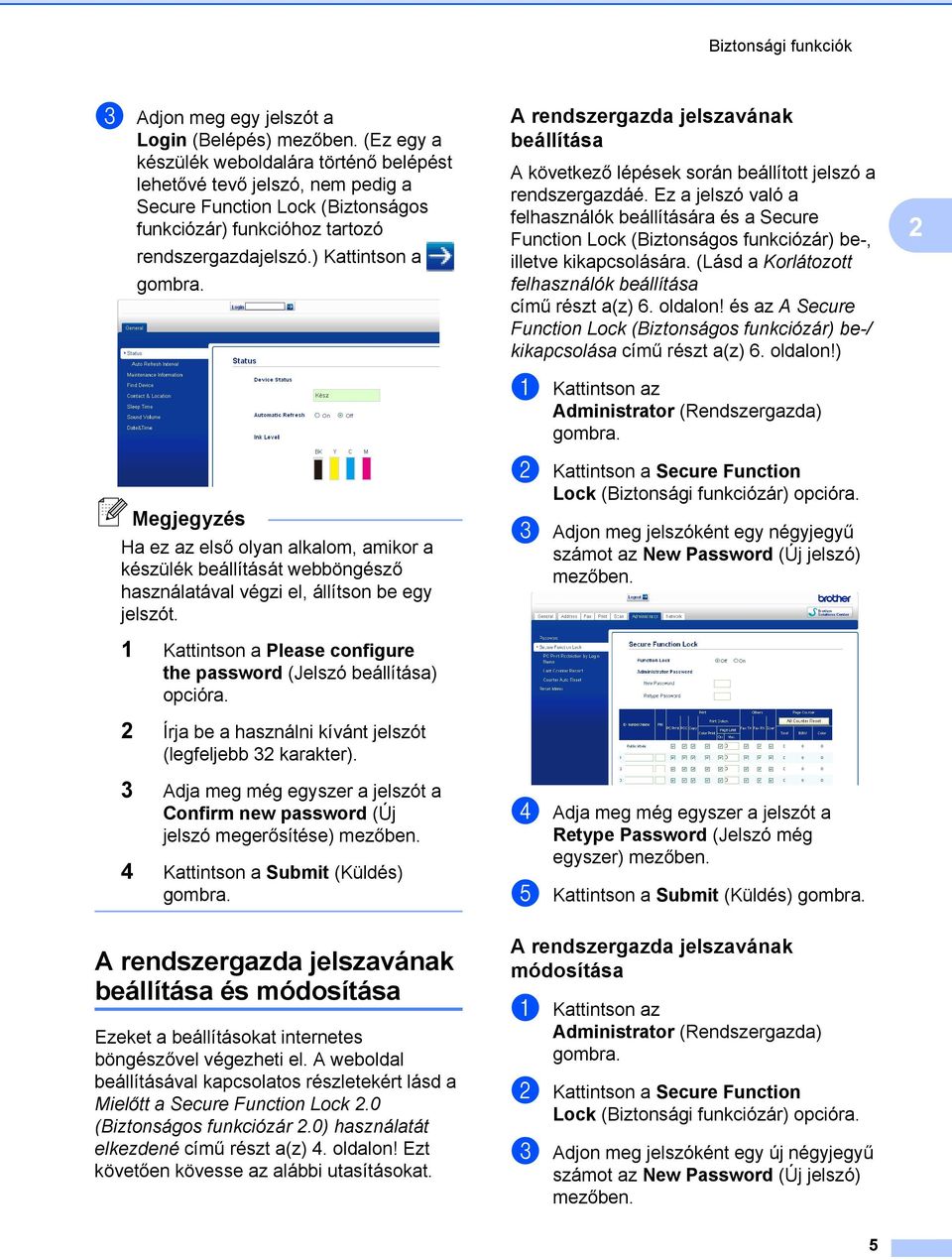 Ha ez az első olyan alkalom, amikor a készülék beállítását webböngésző használatával végzi el, állítson be egy jelszót. 1 Kattintson a Please configure the password (Jelszó beállítása) opcióra.