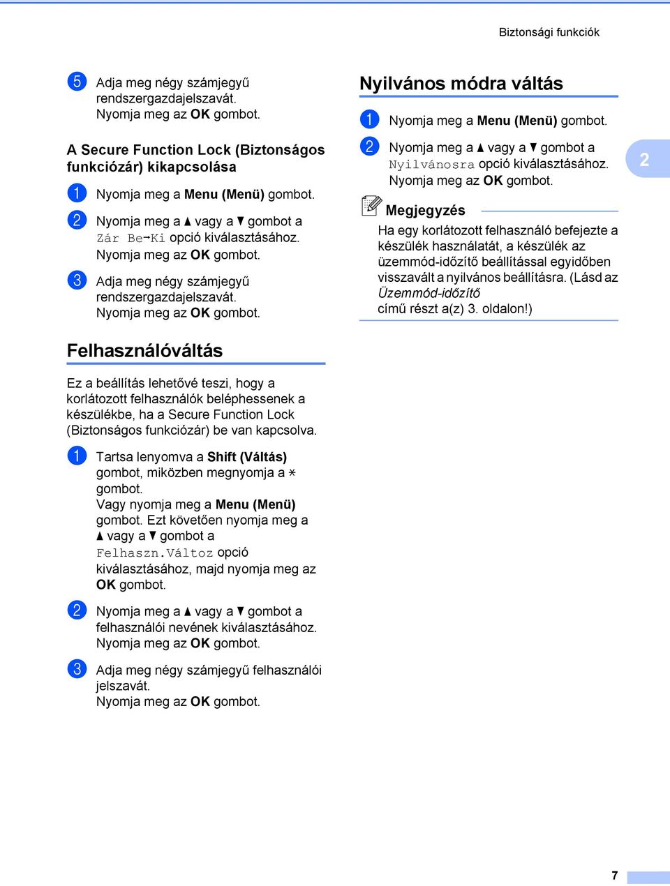 Felhasználóváltás Ez a beállítás lehetővé teszi, hogy a korlátozott felhasználók beléphessenek a készülékbe, ha a Secure Function Lock (Biztonságos funkciózár) be van kapcsolva.