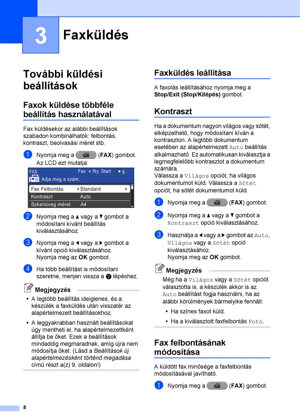 Fax Felbontás Kontraszt Szkenüveg méret Standard Auto A4 módosítani kívánt beállítás c Nyomja meg a d vagy a c gombot a kívánt opció d Ha több beállítást is módosítani szeretne, menjen vissza a b