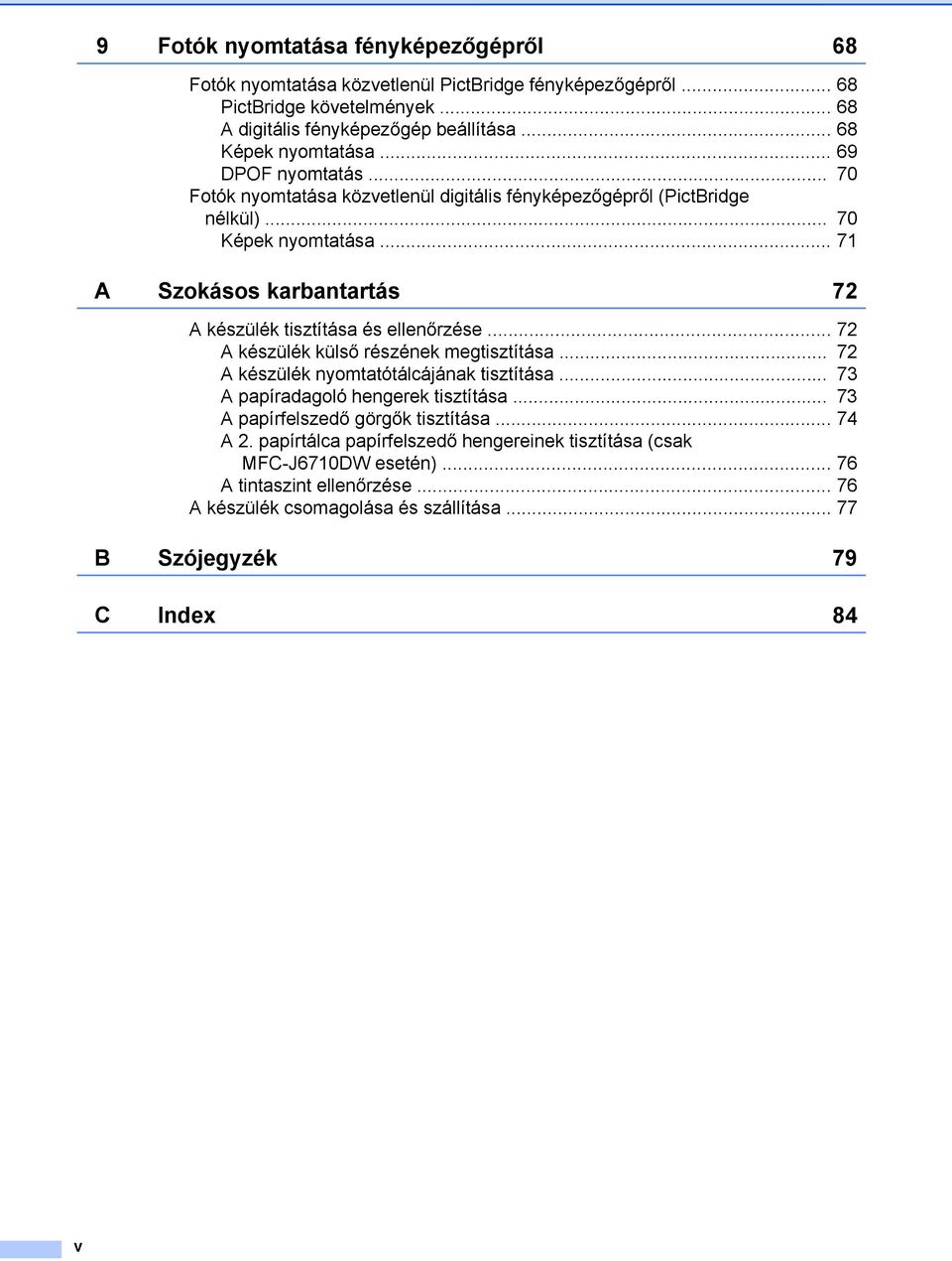 .. 71 A Szokásos karbantartás 72 A készülék tisztítása és ellenőrzése... 72 A készülék külső részének megtisztítása... 72 A készülék nyomtatótálcájának tisztítása.