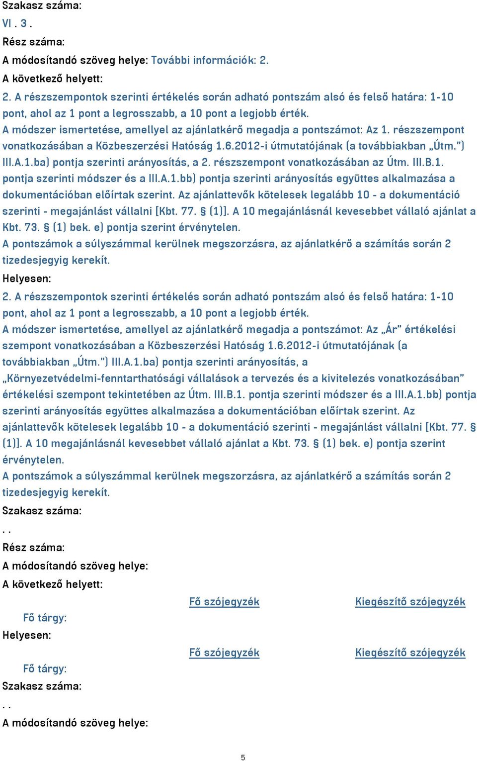 részszempont vonatkozásában az Útm. III.B.1. pontja szerinti módszer és a III.A.1.bb) pontja szerinti arányosítás együttes alkalmazása a dokumentációban előírtak szerint.