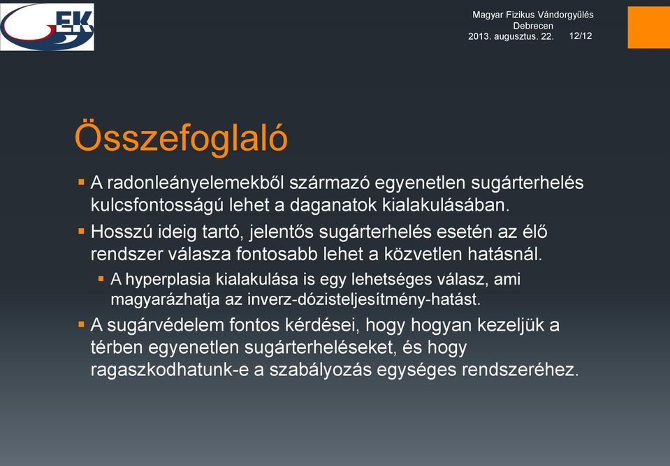 Hosszú ideig tartó, jelentős sugárterhelés esetén az élő rendszer válasza fontosabb lehet a közvetlen hatásnál.