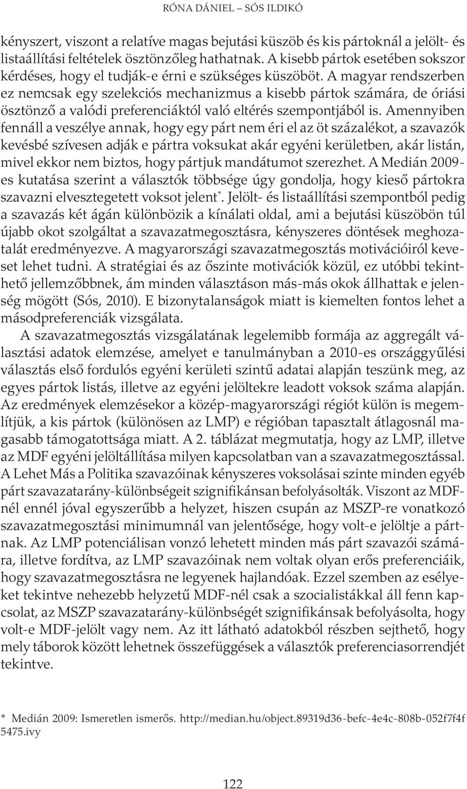 A magyar rendszerben ez nemcsak egy szelekciós mechanizmus a kisebb pártok számára, de óriási ösztönző a valódi preferenciáktól való eltérés szempontjából is.