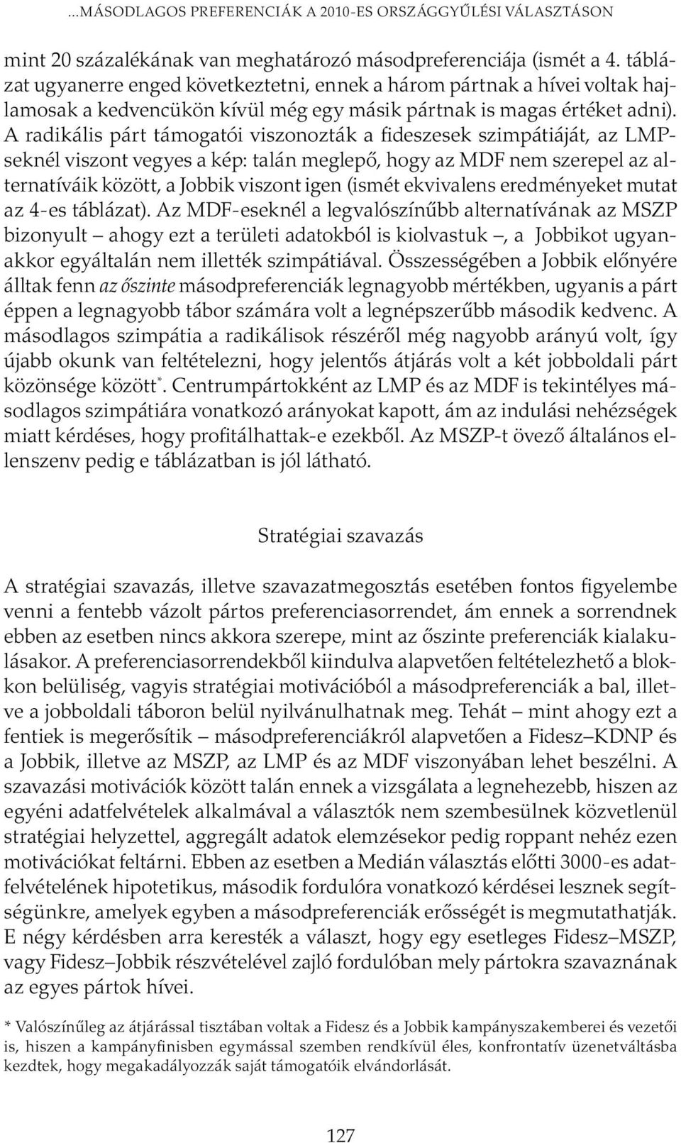 A radikális párt támogatói viszonozták a fideszesek szimpátiáját, az LMPseknél viszont vegyes a kép: talán meglepő, hogy az MDF nem szerepel az alternatíváik között, a Jobbik viszont igen (ismét