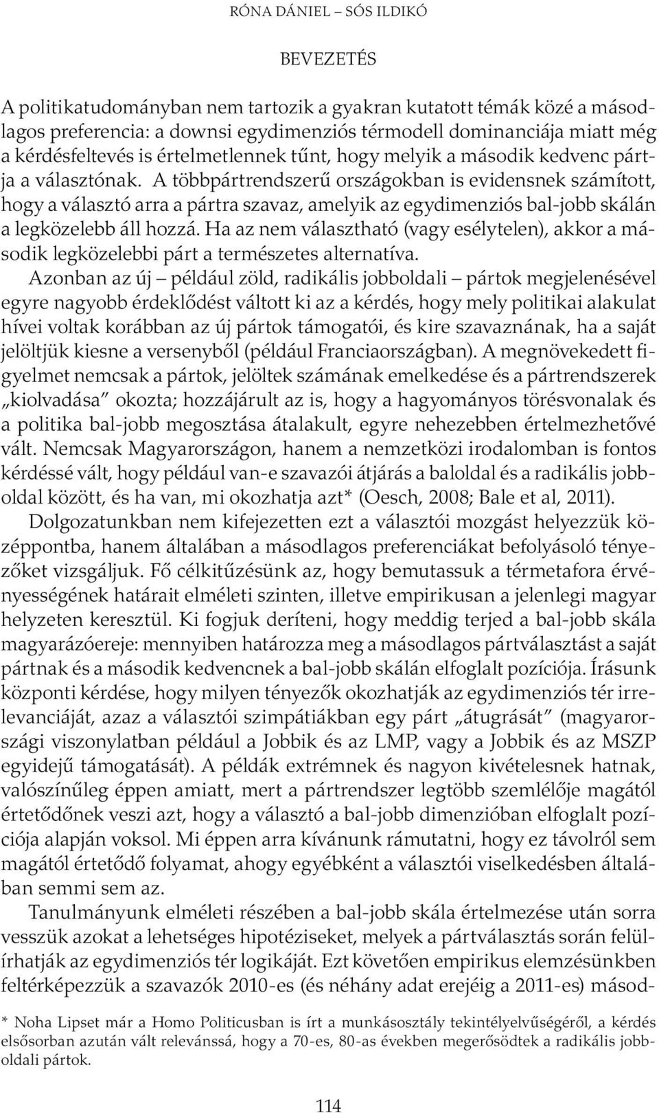 A többpártrendszerű országokban is evidensnek számított, hogy a választó arra a pártra szavaz, amelyik az egydimenziós bal-jobb skálán a legközelebb áll hozzá.