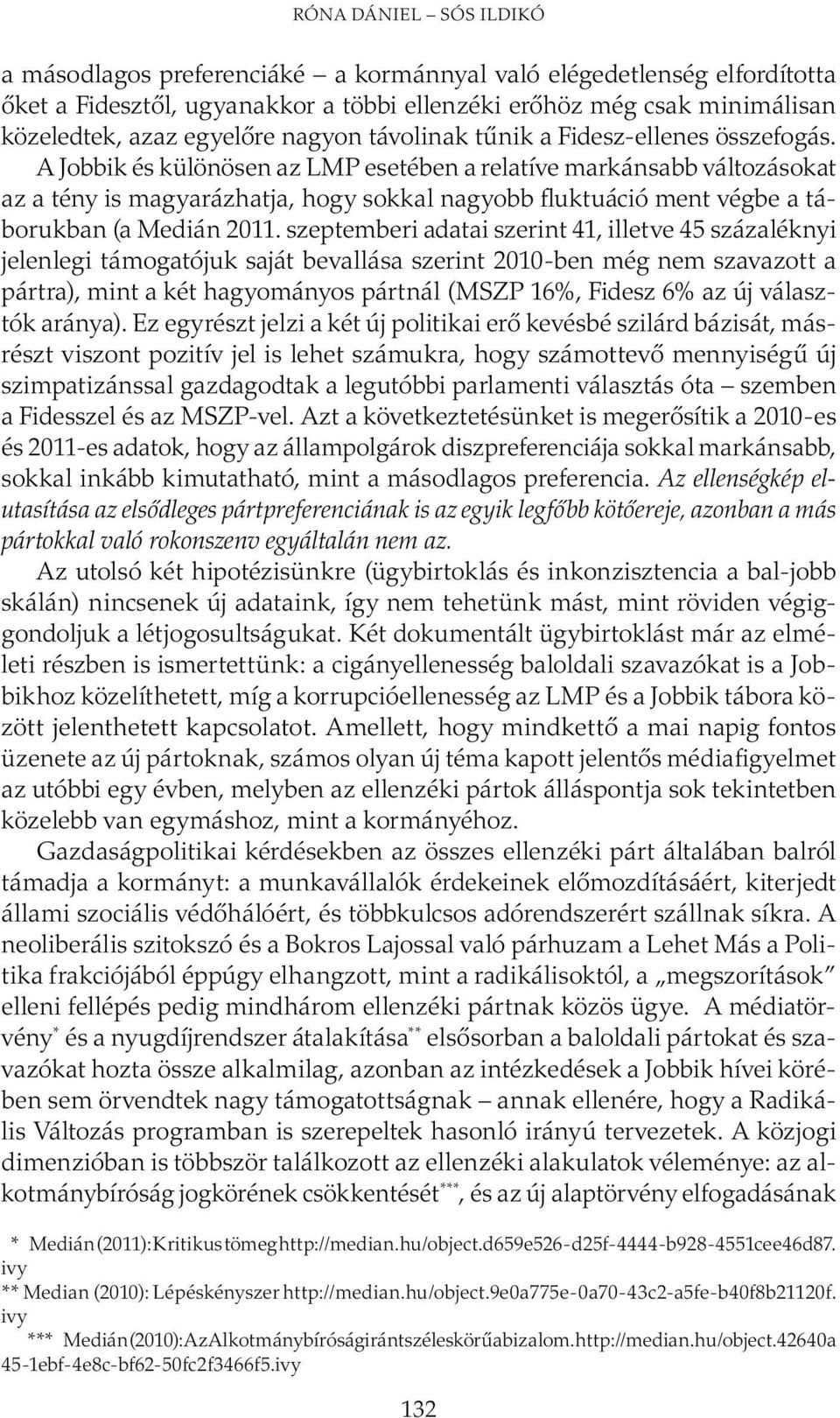 A Jobbik és különösen az LMP esetében a relatíve markánsabb változásokat az a tény is magyarázhatja, hogy sokkal nagyobb fluktuáció ment végbe a táborukban (a Medián 2011.