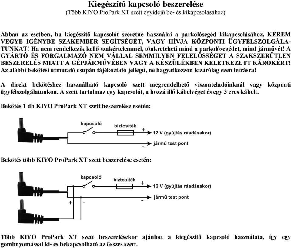 A GYÁRTÓ ÉS FORGALMAZÓ NEM VÁLLAL SEMMILYEN FELELŐSSÉGET A SZAKSZERŰTLEN BESZERELÉS MIATT A GÉPJÁRMŰVÉBEN VAGY A KÉSZÜLÉKBEN KELETKEZETT KÁROKÉRT!