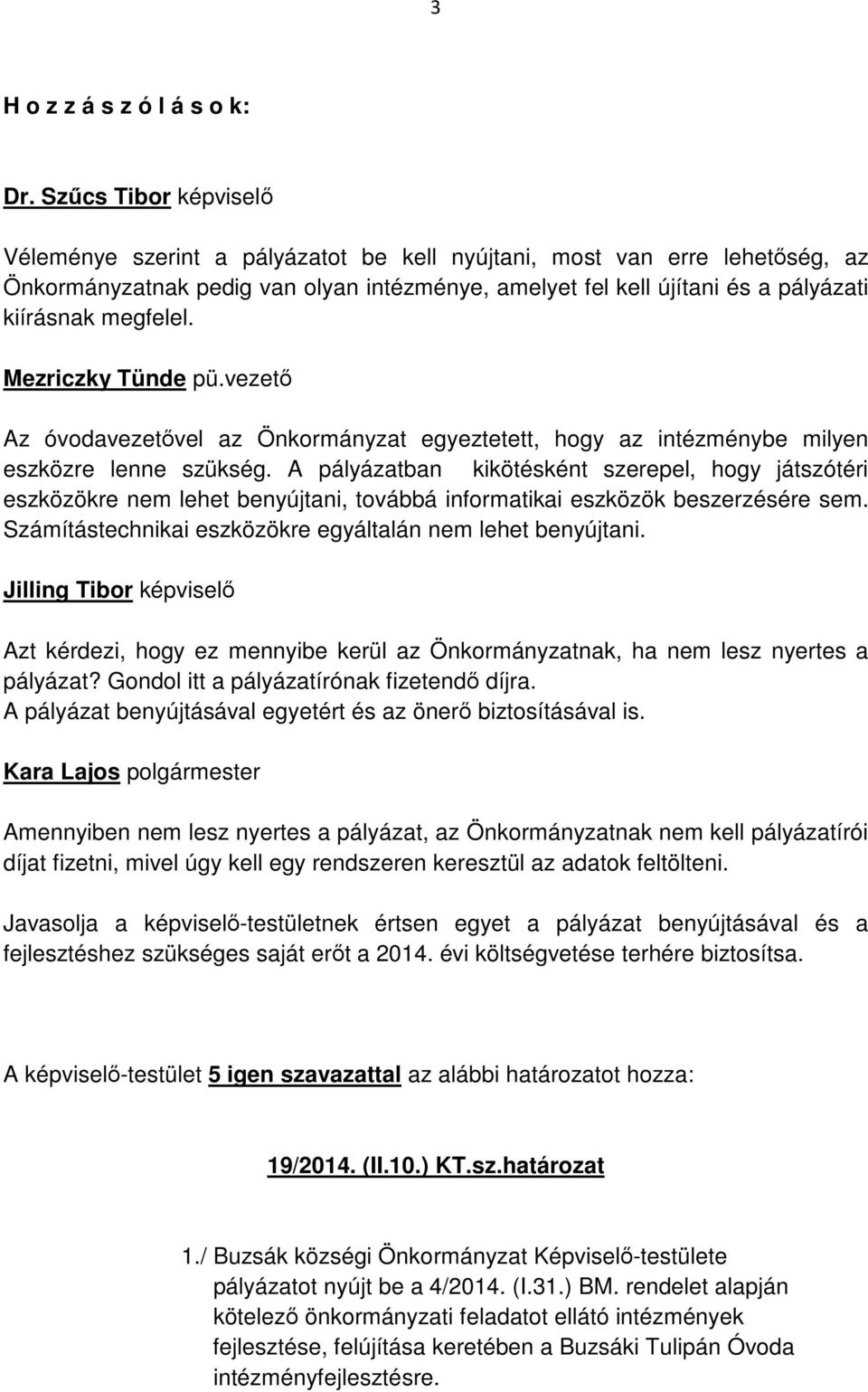 megfelel. Mezriczky Tünde pü.vezető Az óvodavezetővel az Önkormányzat egyeztetett, hogy az intézménybe milyen eszközre lenne szükség.