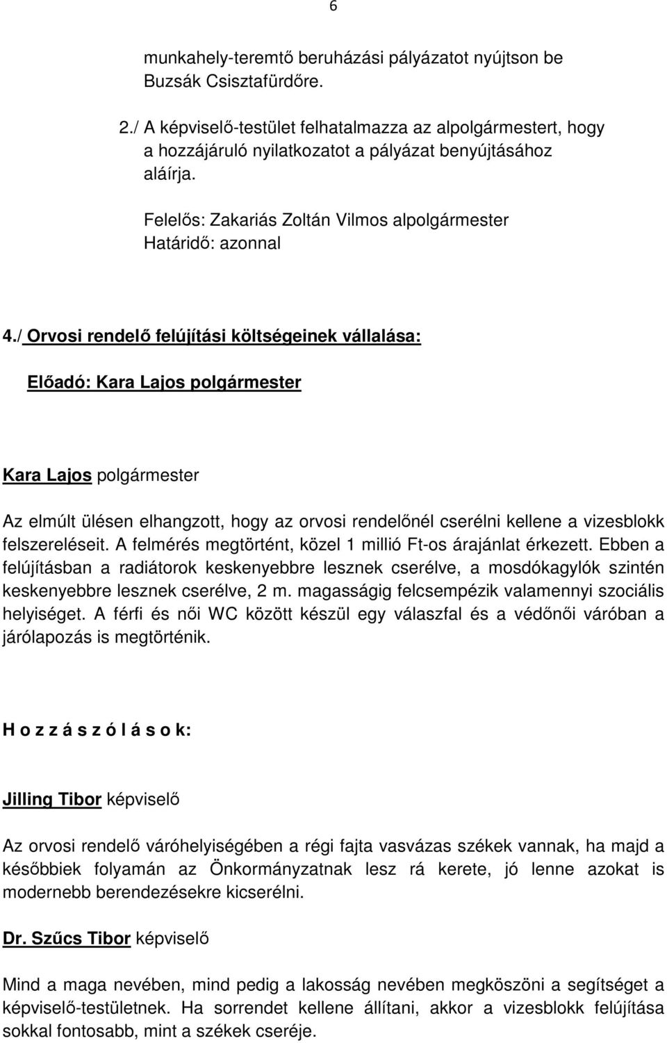 / Orvosi rendelő felújítási költségeinek vállalása: Az elmúlt ülésen elhangzott, hogy az orvosi rendelőnél cserélni kellene a vizesblokk felszereléseit.