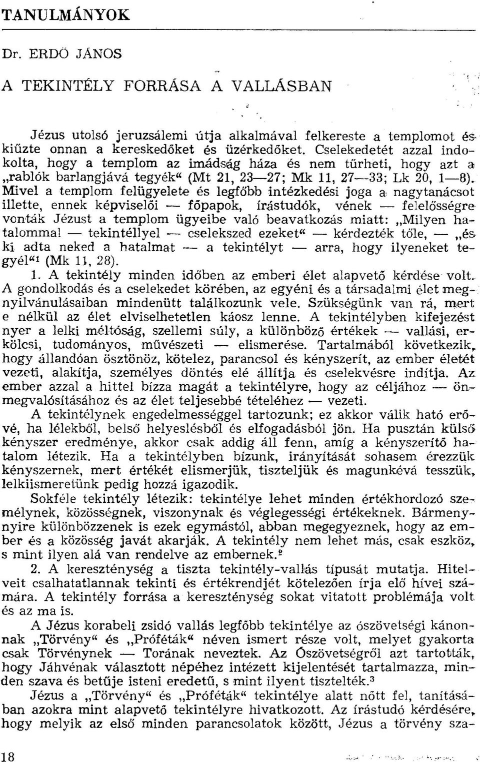 Mivel a templom felügyelete és legfőbb intézkedési joga a nagytanácsot illette, ennek képviselői - főpapok, írástudók, vének felelősségre vonták Jézust a templom ügyeibe való beavatkozás miatt: