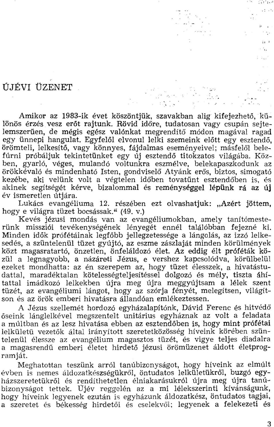 Egyfelől elvonul lelki szemeink előtt egy esztendő, örömteli, lelkesítő, vagy könnyes, fájdalmas eseményeivel; másfelől belefúrni próbáljuk tekintetünket egy új esztendő titokzatos világába.