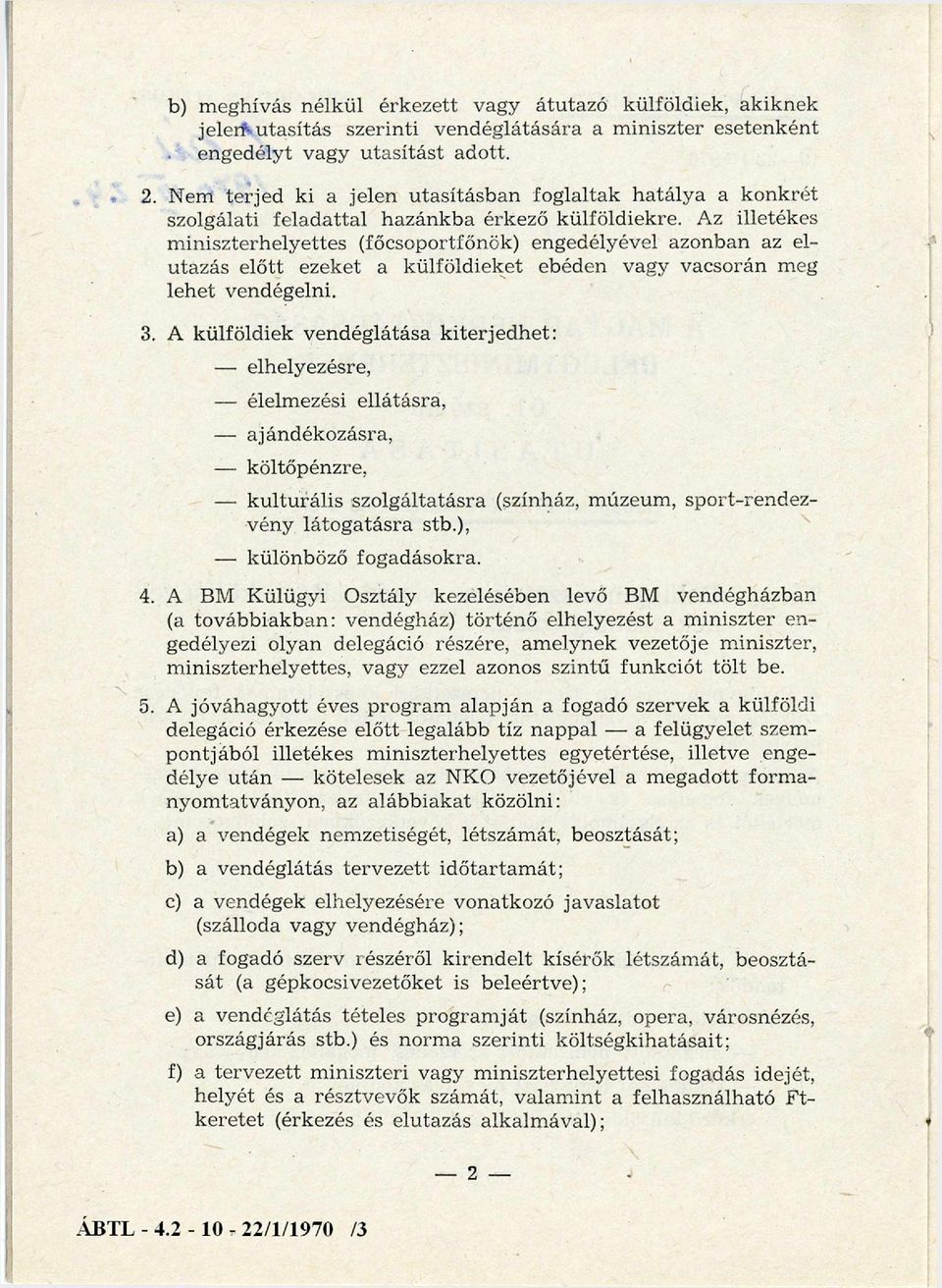 Az illetékes m iniszterhelyettes (főcsoportfőnök) engedélyével azonban az el utazás előtt ezeket a külföldieket ebéden vagy vacsorán meg lehet vendégelni. 3.