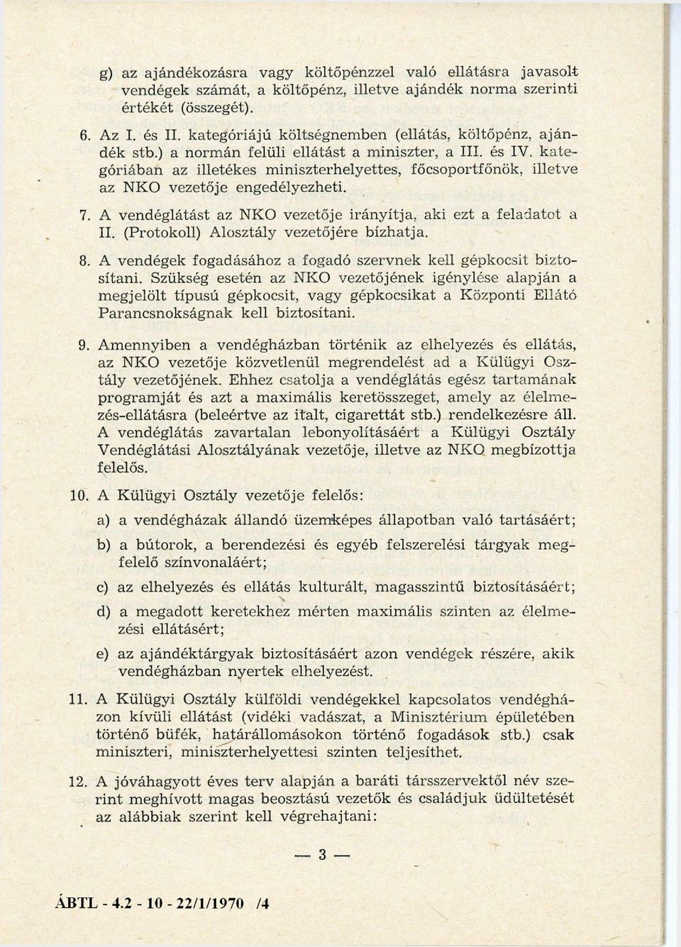 kate góriában az illetékes miniszterhelyettes, főcsoportfőnök, illetve az NKO vezetője engedélyezheti. 7. A vendéglátást az NKO vezetője irányítja, aki ezt a feladatot a II.