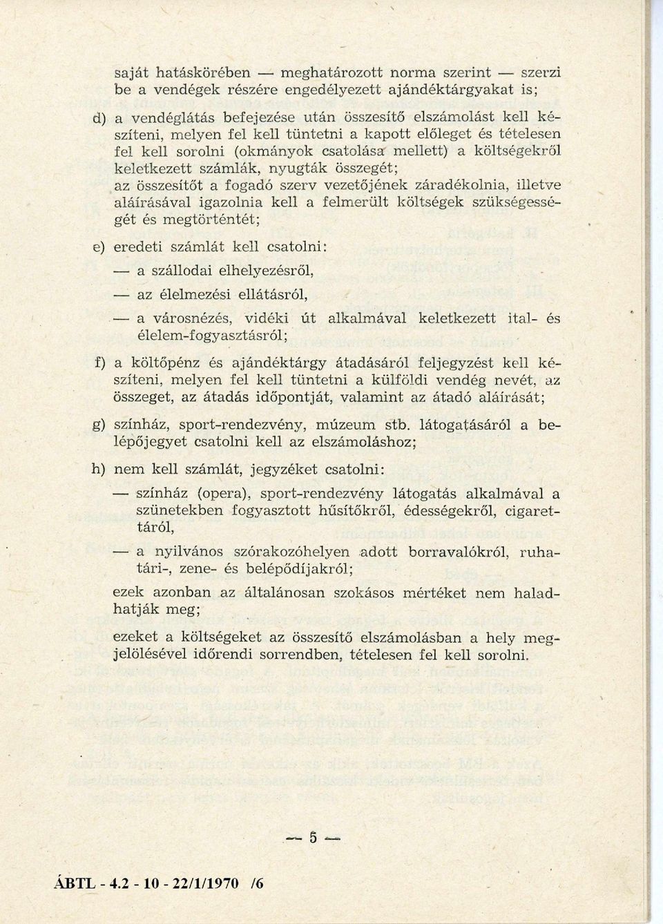 illetve aláírásával igazolnia kell a felm erült költségek szükségességét és m egtörténtét; e) eredeti számlát kell csatolni: a szállodai elhelyezésről, az élelmezési ellátásról, a városnézés, vidéki