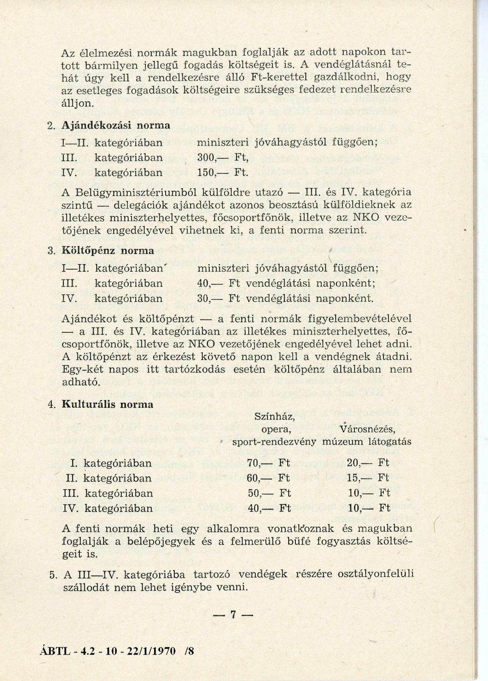 kategóriában m iniszteri jóváhagyástól függően; III. kategóriában 300, Ft, IV. kategóriában 150, Ft. A Belügyminisztériumból külföldre utazó III. és IV.