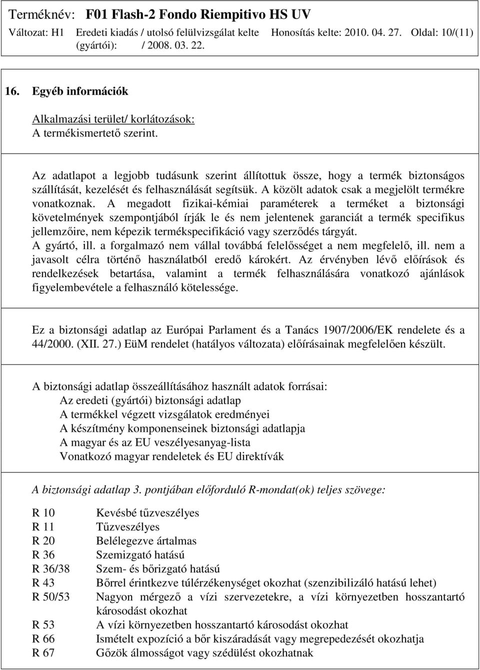 A megadott fizikai-kémiai paraméterek a terméket a biztonsági követelmények szempontjából írják le és nem jelentenek garanciát a termék specifikus jellemzıire, nem képezik termékspecifikáció vagy