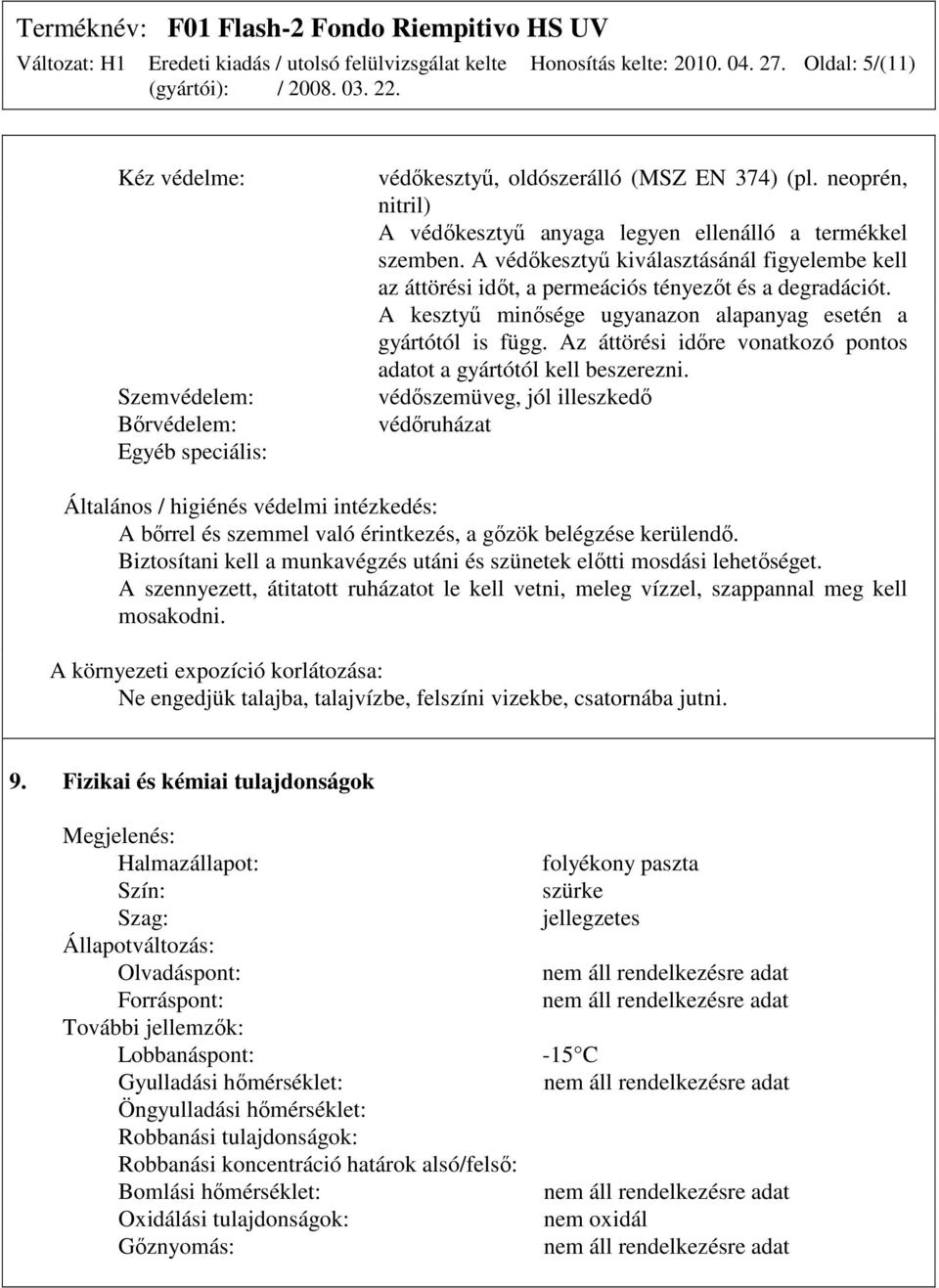 A kesztyő minısége ugyanazon alapanyag esetén a gyártótól is függ. Az áttörési idıre vonatkozó pontos adatot a gyártótól kell beszerezni.