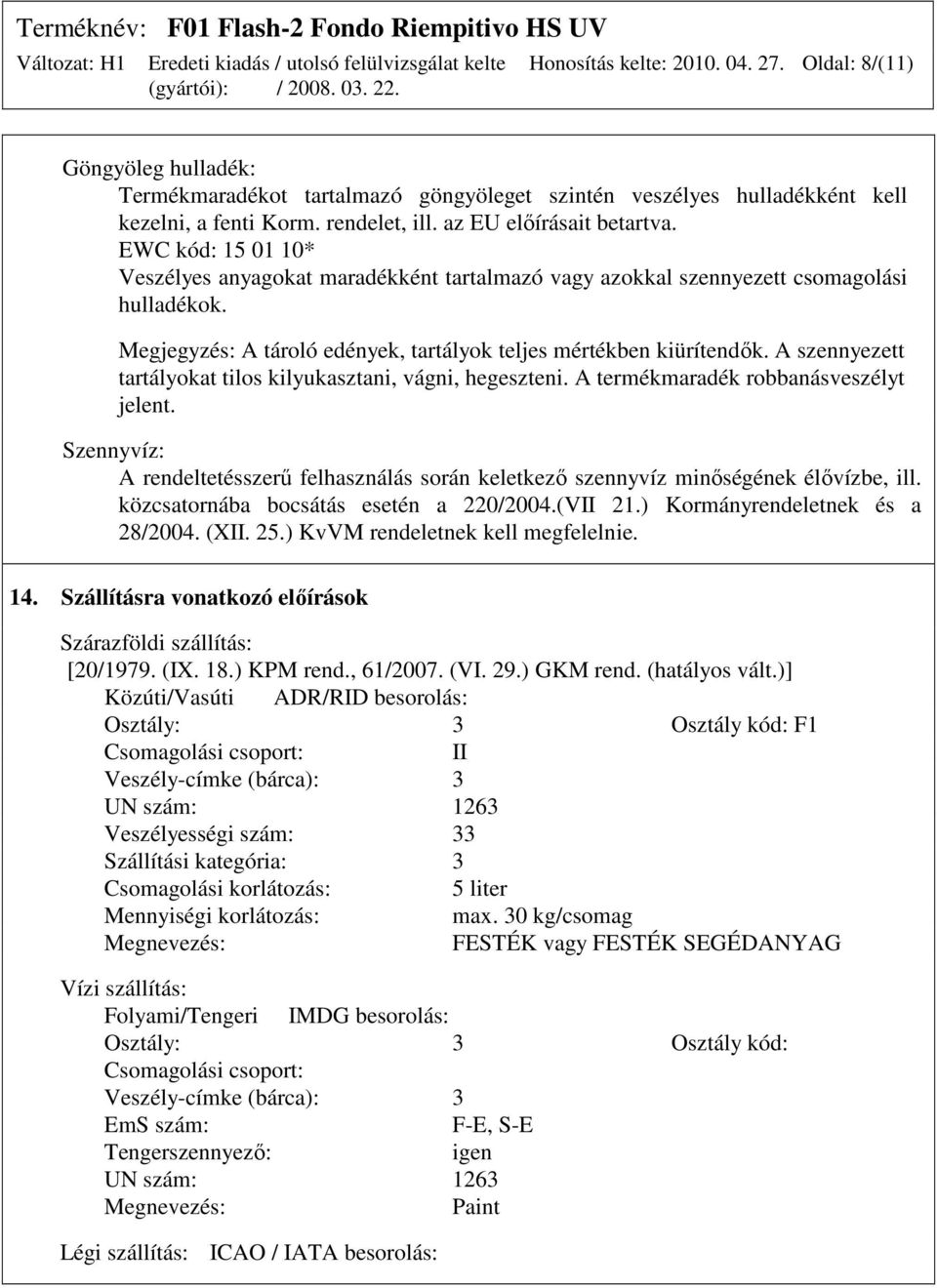 Megjegyzés: A tároló edények, tartályok teljes mértékben kiürítendık. A szennyezett tartályokat tilos kilyukasztani, vágni, hegeszteni. A termékmaradék robbanásveszélyt jelent.