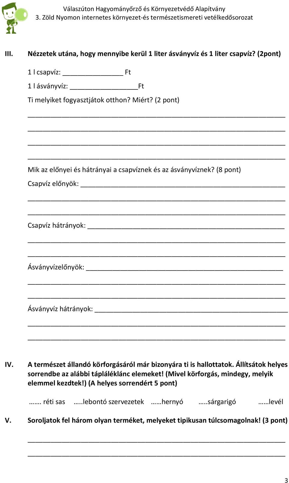 A természet állandó körforgásáról már bizonyára ti is hallottatok. Állítsátok helyes sorrendbe az alábbi tápláléklánc elemeket!