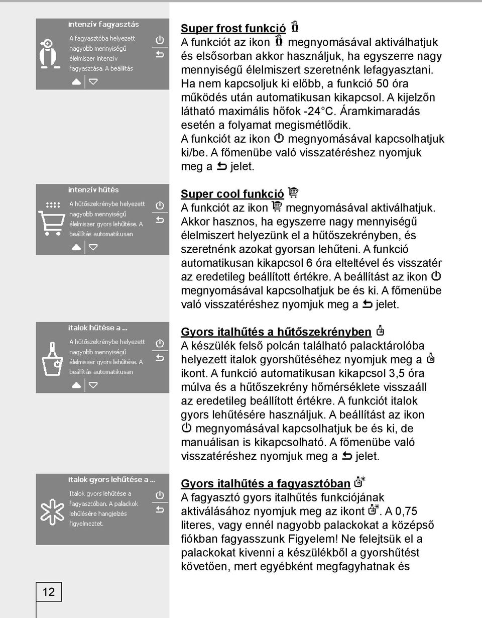 A funkciót az ikon megnyomásával kapcsolhatjuk ki/be. A főmenübe való visszatéréshez nyomjuk meg a jelet. Super cool funkció A funkciót az ikon megnyomásával aktiválhatjuk.