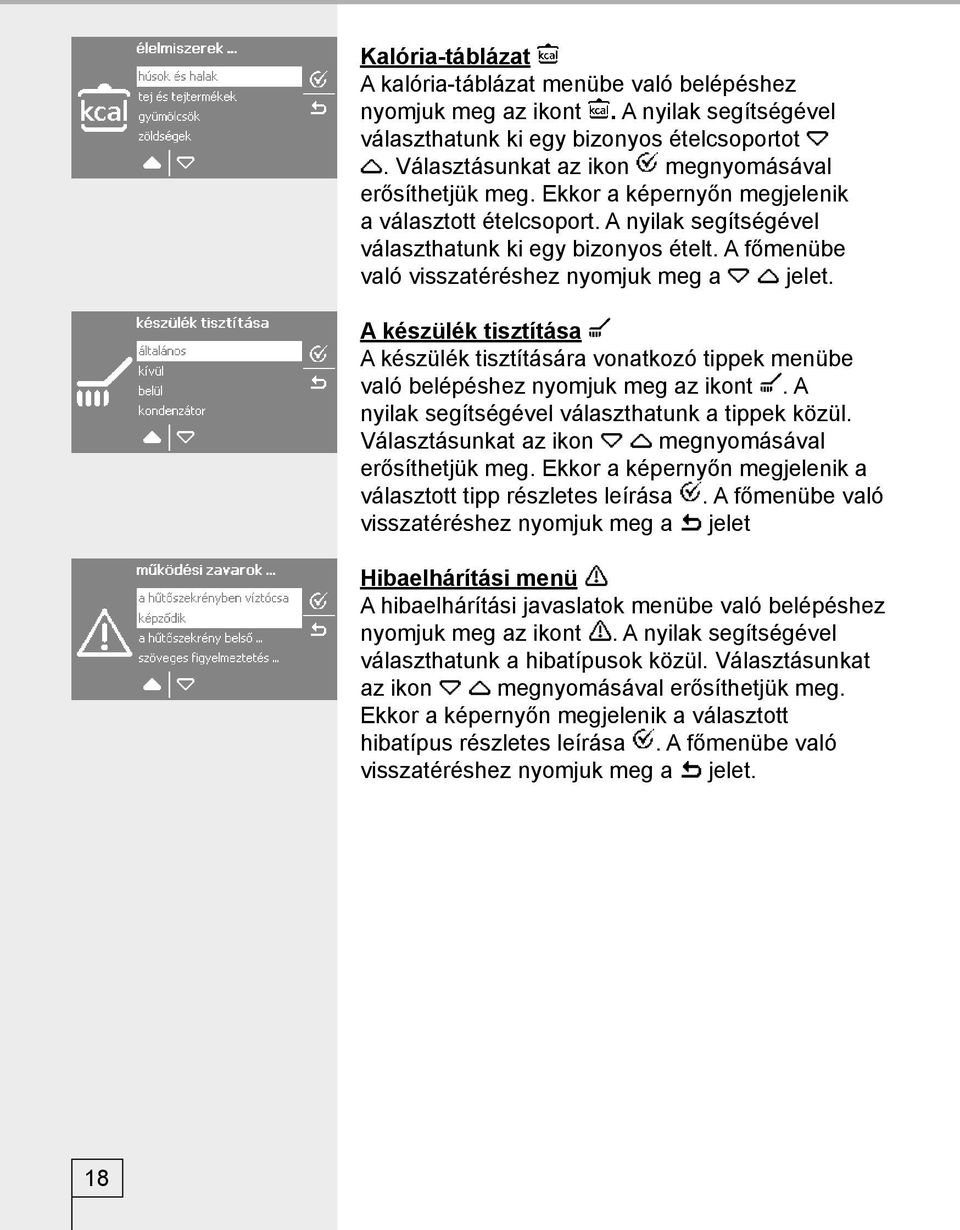 A főmenübe való visszatéréshez nyomjuk meg a jelet. A készülék tisztítása A készülék tisztítására vonatkozó tippek menübe való belépéshez nyomjuk meg az ikont.