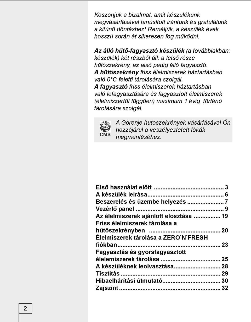 A hűtőszekrény friss élelmiszerek háztartásban való 0 C feletti tárolására szolgál.