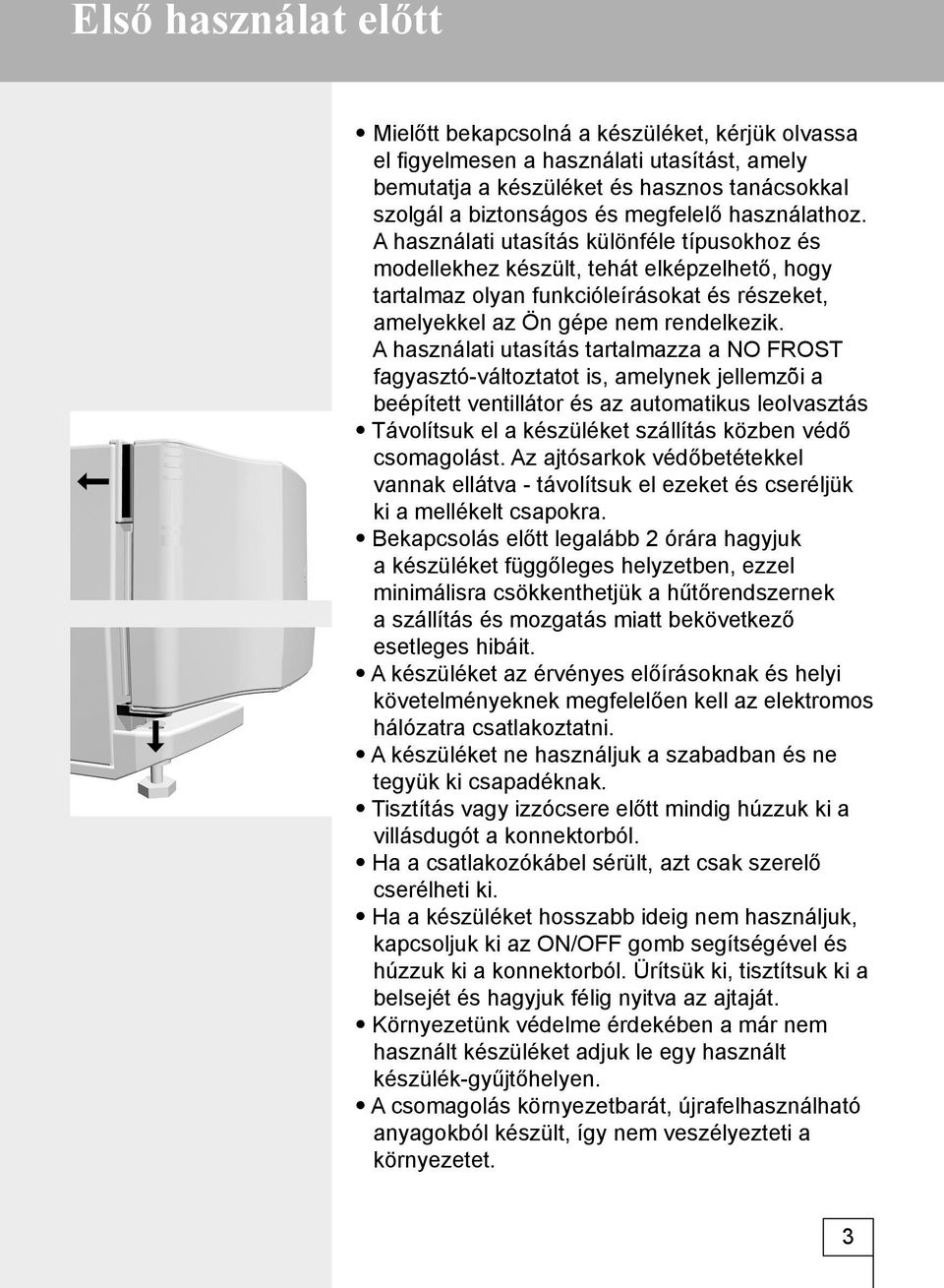 A használati utasítás tartalmazza a NO FROST fagyasztó-változtatot is, amelynek jellemzõi a beépített ventillátor és az automatikus leolvasztás Távolítsuk el a készüléket szállítás közben védő