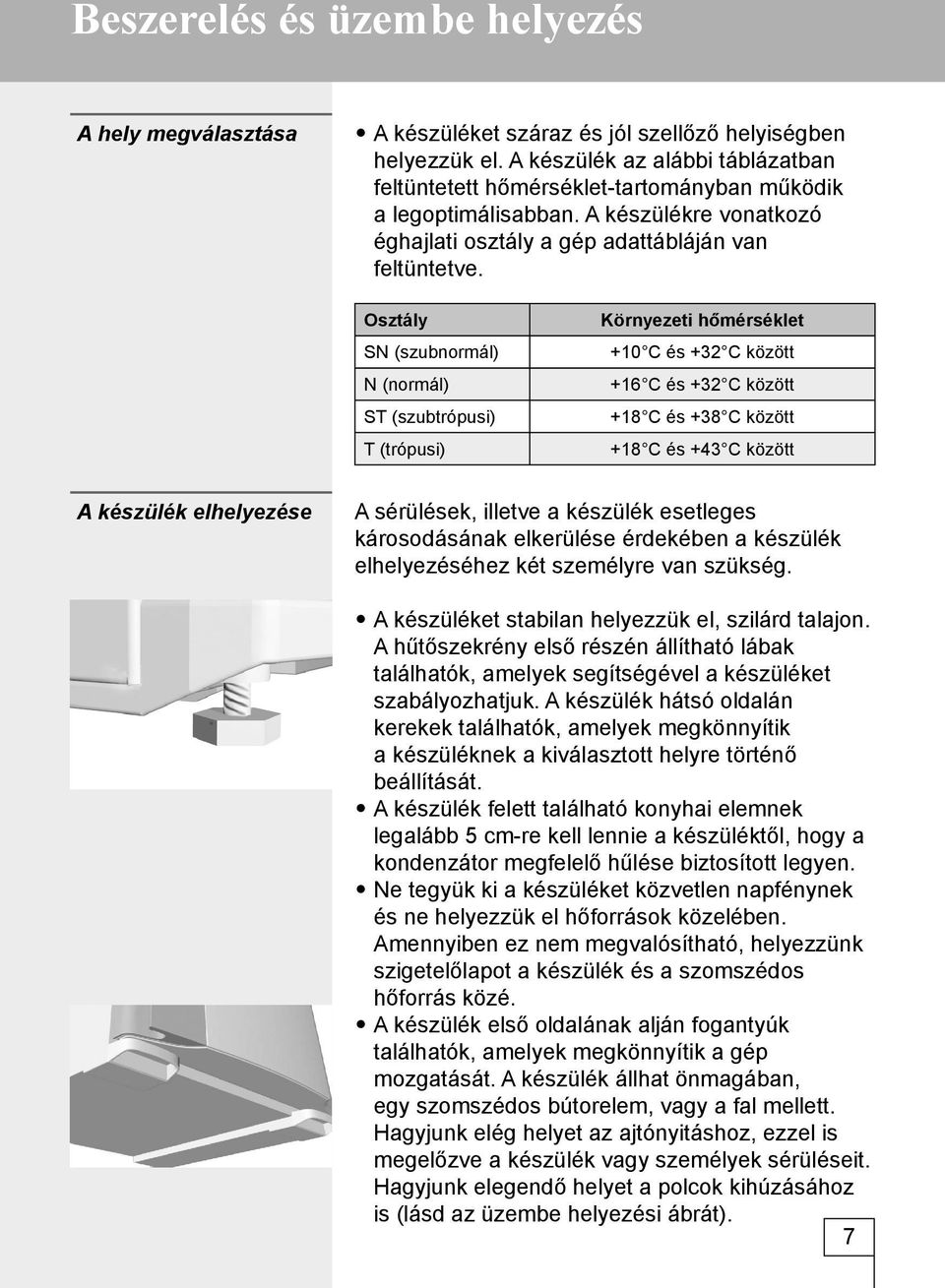 Osztály SN (szubnormál) N (normál) ST (szubtrópusi) T (trópusi) Környezeti hőmérséklet +10 C és +32 C között +16 C és +32 C között +18 C és +38 C között +18 C és +43 C között A készülék elhelyezése A