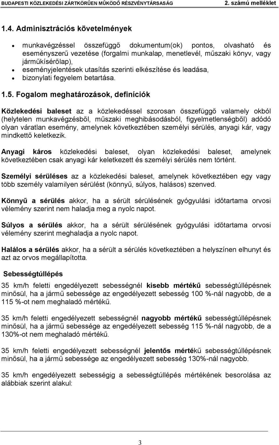 Fogalom meghatározások, definíciók Közlekedési baleset az a közlekedéssel szorosan összefüggő valamely okból (helytelen munkavégzésből, műszaki meghibásodásból, figyelmetlenségből) adódó olyan