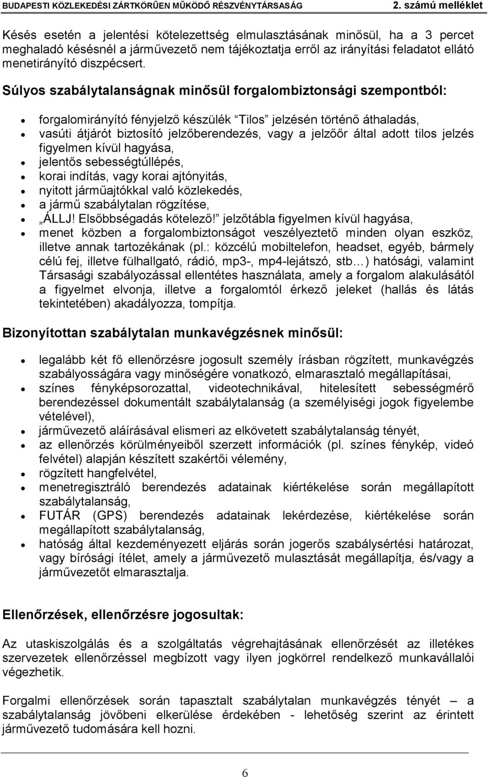 adott tilos jelzés figyelmen kívül hagyása, jelentős sebességtúllépés, korai indítás, vagy korai ajtónyitás, nyitott járműajtókkal való közlekedés, a jármű szabálytalan rögzítése, ÁLLJ!