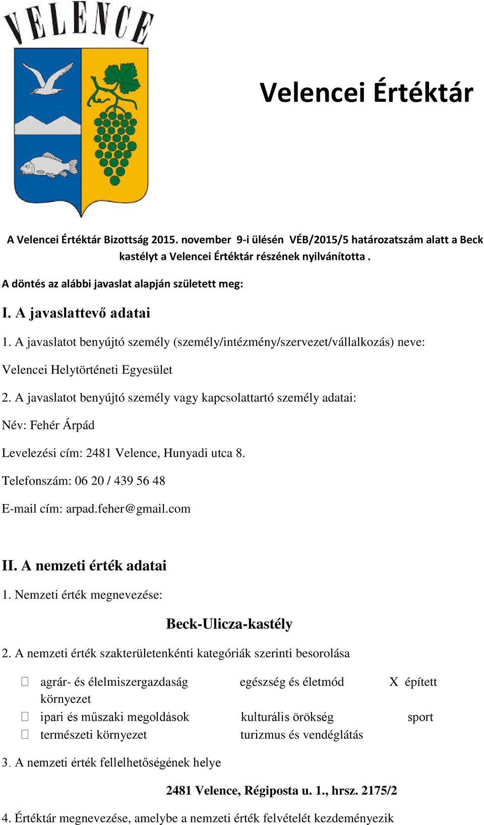 A javaslatot benyújtó személy vagy kapcsolattartó személy adatai: Név: Fehér Árpád Levelezési cím: 2481 Velence, Hunyadi utca 8. Telefonszám: 06 20 / 439 56 48 E-mail cím: arpad.feher@gmail.com II.