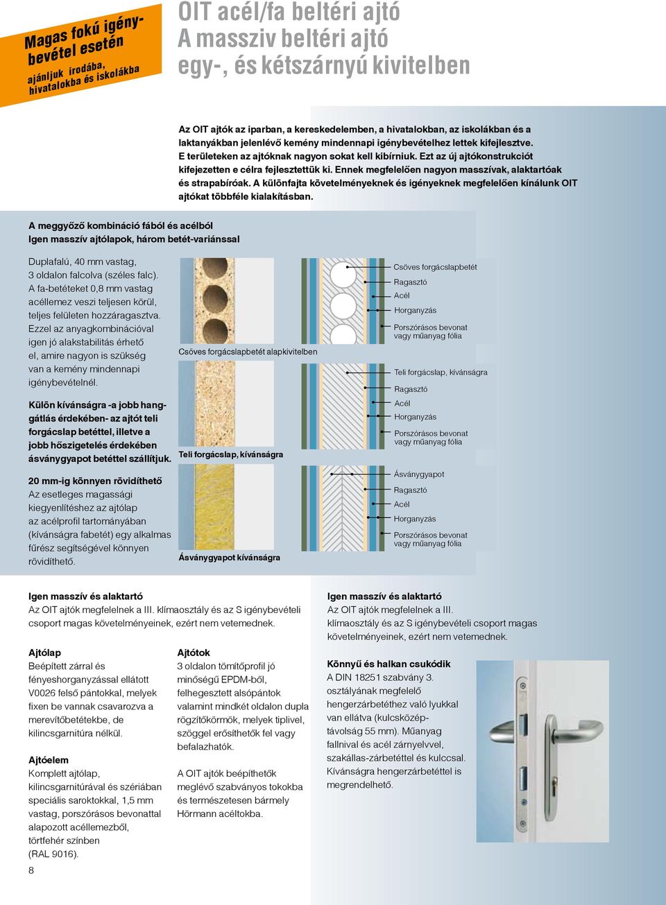 Ezt az új ajtókonstrukciót kifejezetten e célra fejlesztettük ki. Ennek megfelelően nagyon masszívak, alaktartóak és strapabíróak.