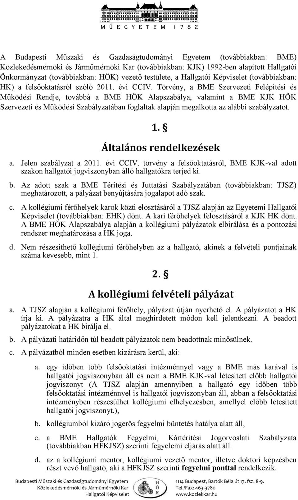 Törvény, a BME Szervezeti Felépítési és Működési Rendje, továbbá a BME HÖK Alapszabálya, valamint a BME KJK HÖK Szervezeti és Működési Szabályzatában foglaltak alapján megalkotta az alábbi