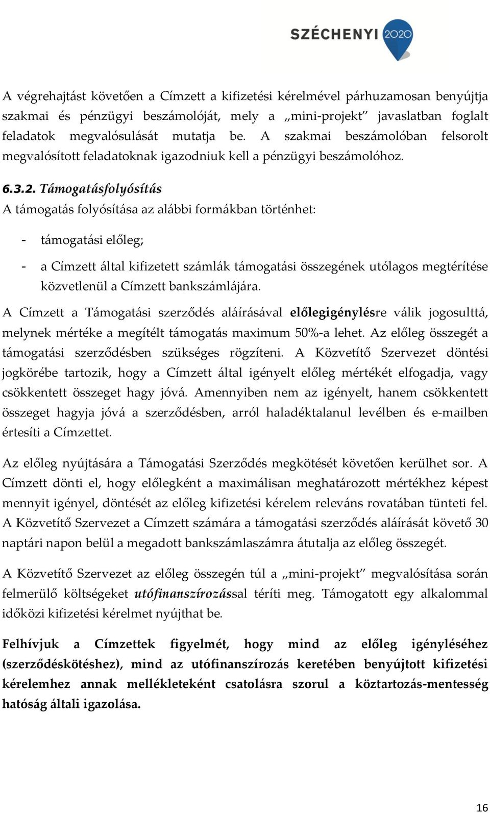 Támogatásfolyósítás A támogatás folyósítása az alábbi formákban történhet: - támogatási előleg; - a Címzett által kifizetett számlák támogatási összegének utólagos megtérítése közvetlenül a Címzett