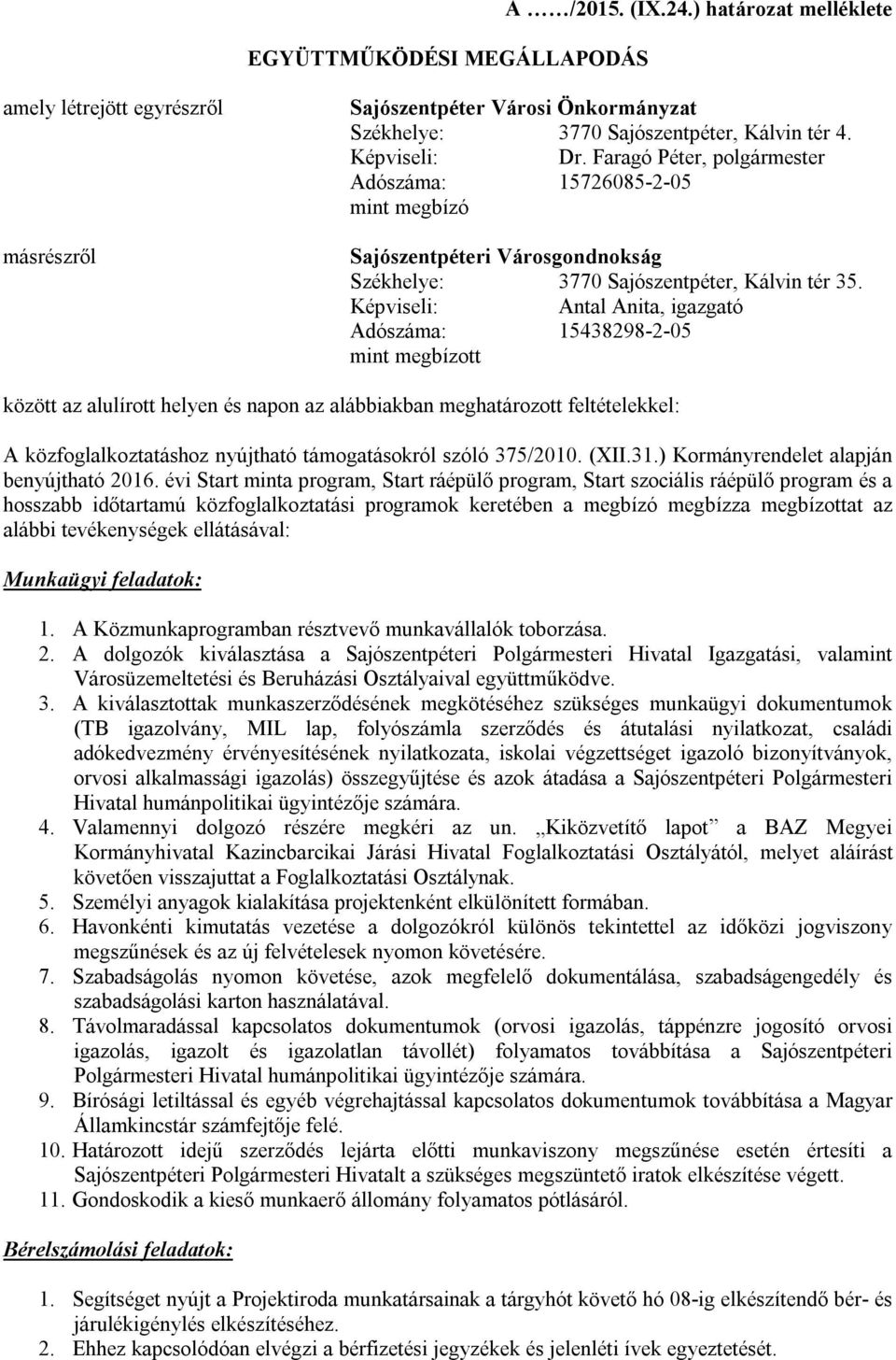 Képviseli: Antal Anita, igazgató Adószáma: 15438298-2-05 mint megbízott között az alulírott helyen és napon az alábbiakban meghatározott feltételekkel: A közfoglalkoztatáshoz nyújtható támogatásokról