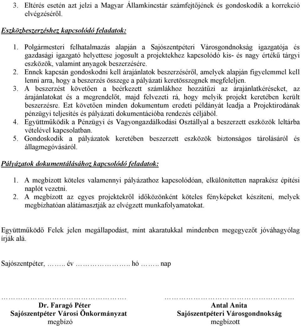 anyagok beszerzésére. 2. Ennek kapcsán gondoskodni kell árajánlatok beszerzéséről, amelyek alapján figyelemmel kell lenni arra, hogy a beszerzés összege a pályázati keretösszegnek megfeleljen. 3.