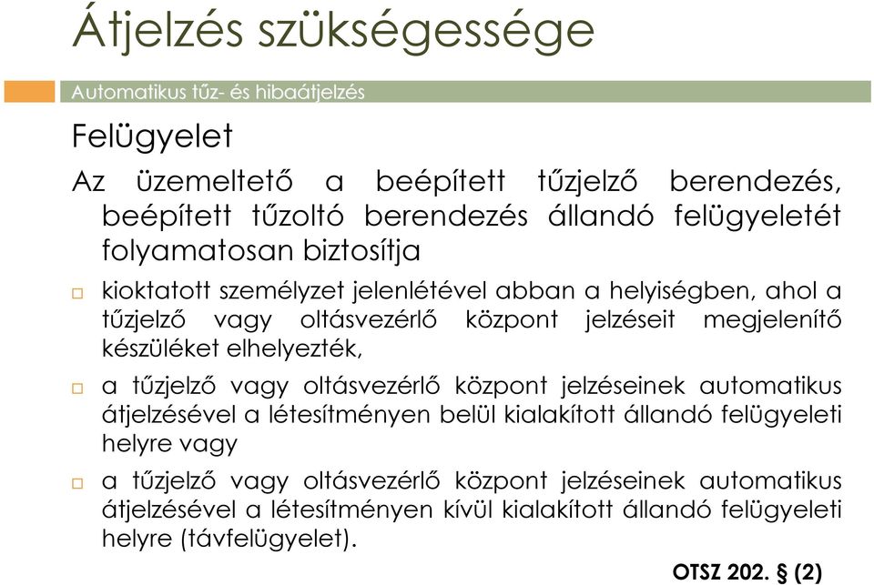 elhelyezték, a tűzjelző vagy oltásvezérlő központ jelzéseinek automatikus áével a létesítményen belül kialakított állandó felügyeleti helyre vagy