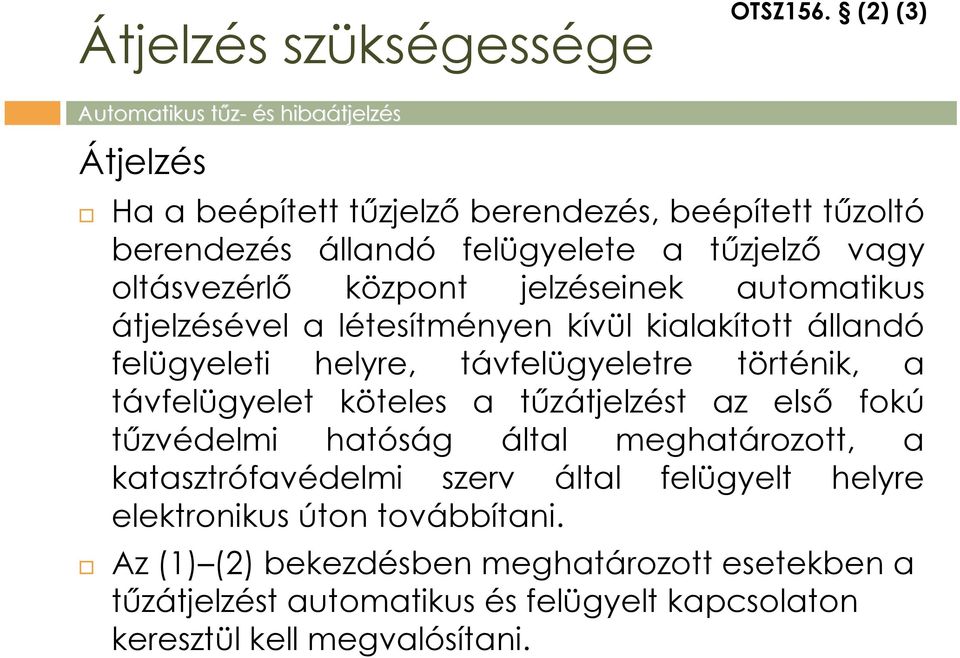 jelzéseinek automatikus áével a létesítményen kívül kialakított állandó felügyeleti helyre, távfelügyeletre történik, a távfelügyelet