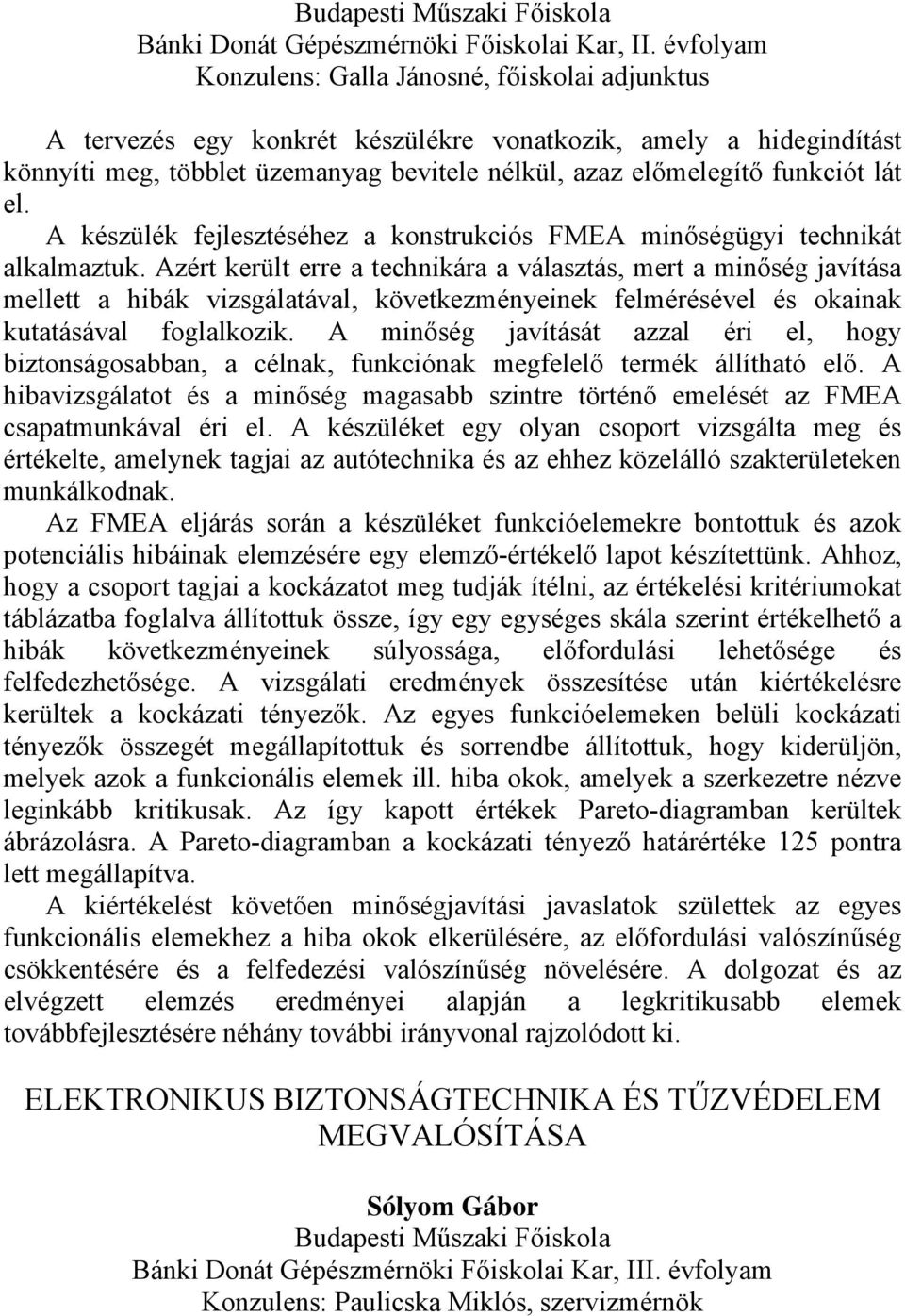 Azért került erre a technikára a választás, mert a minőség javítása mellett a hibák vizsgálatával, következményeinek felmérésével és okainak kutatásával foglalkozik.