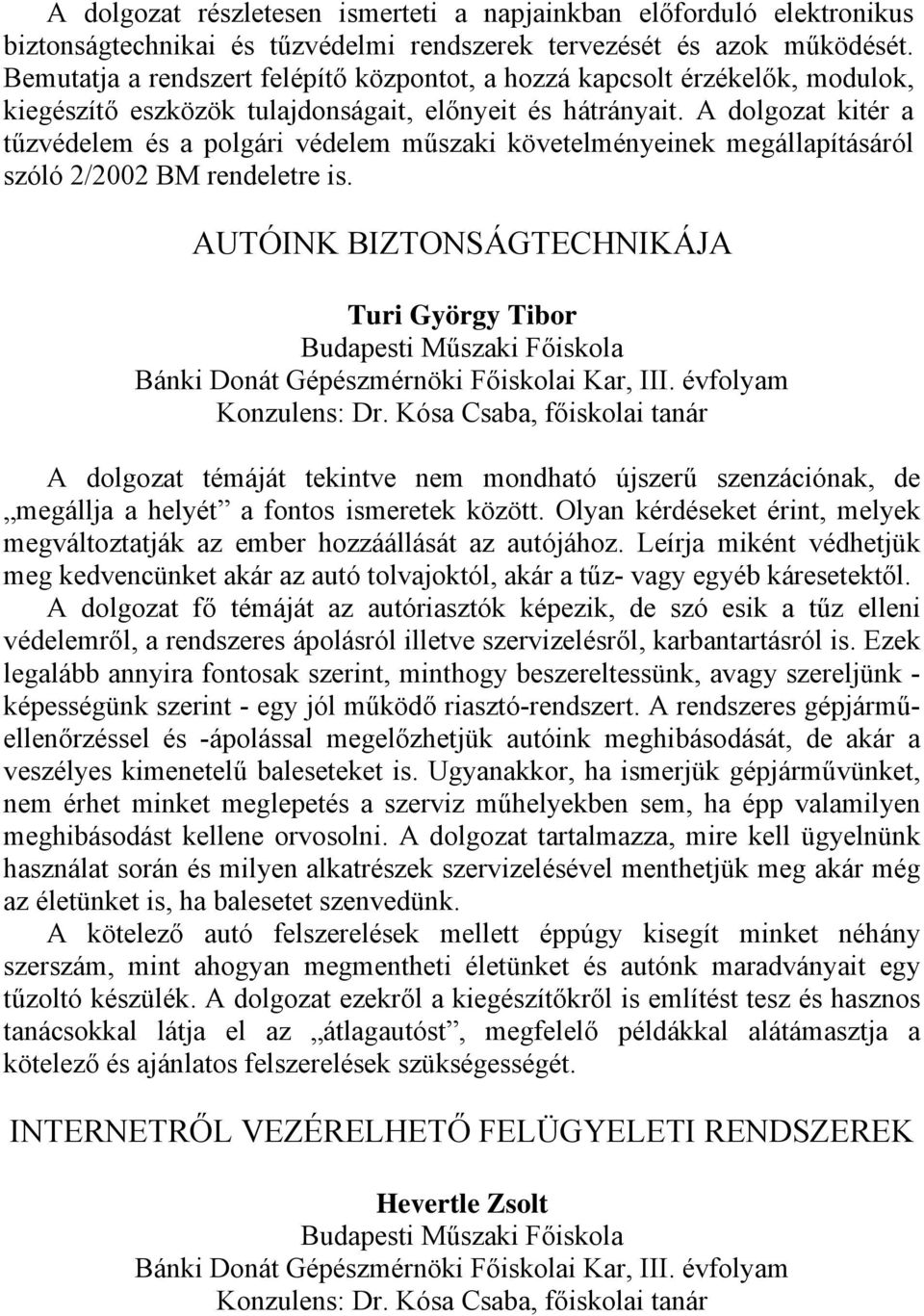 A dolgozat kitér a tűzvédelem és a polgári védelem műszaki követelményeinek megállapításáról szóló 2/2002 BM rendeletre is. AUTÓINK BIZTONSÁGTECHNIKÁJA Turi György Tibor Konzulens: Dr.