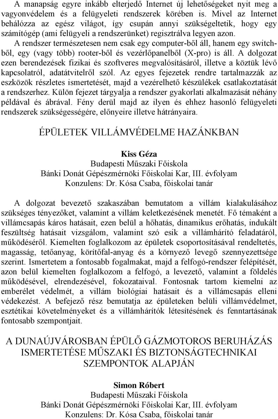 A rendszer természetesen nem csak egy computer-ből áll, hanem egy switchből, egy (vagy több) rooter-ből és vezérlőpanelből (X-pro) is áll.