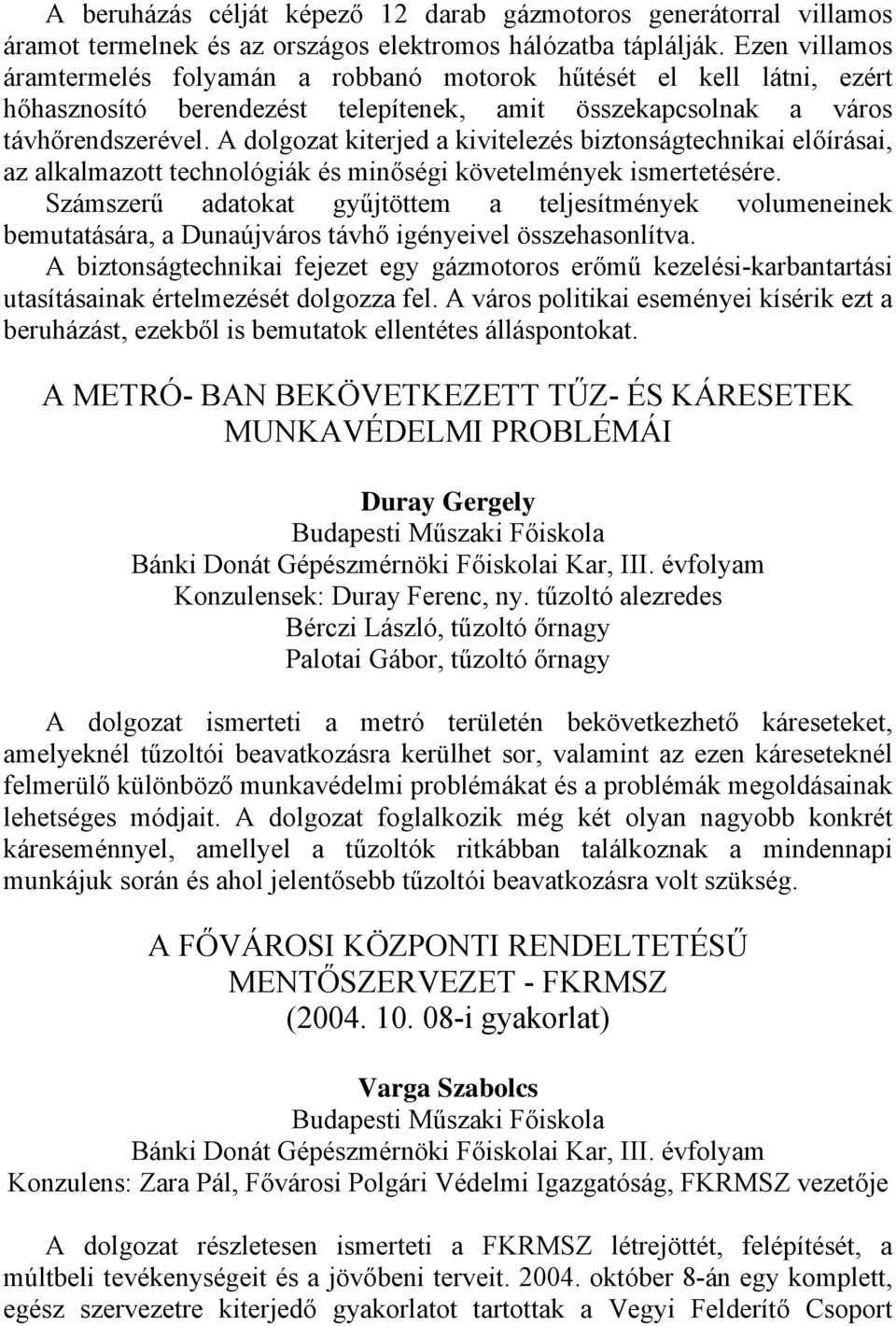A dolgozat kiterjed a kivitelezés biztonságtechnikai előírásai, az alkalmazott technológiák és minőségi követelmények ismertetésére.