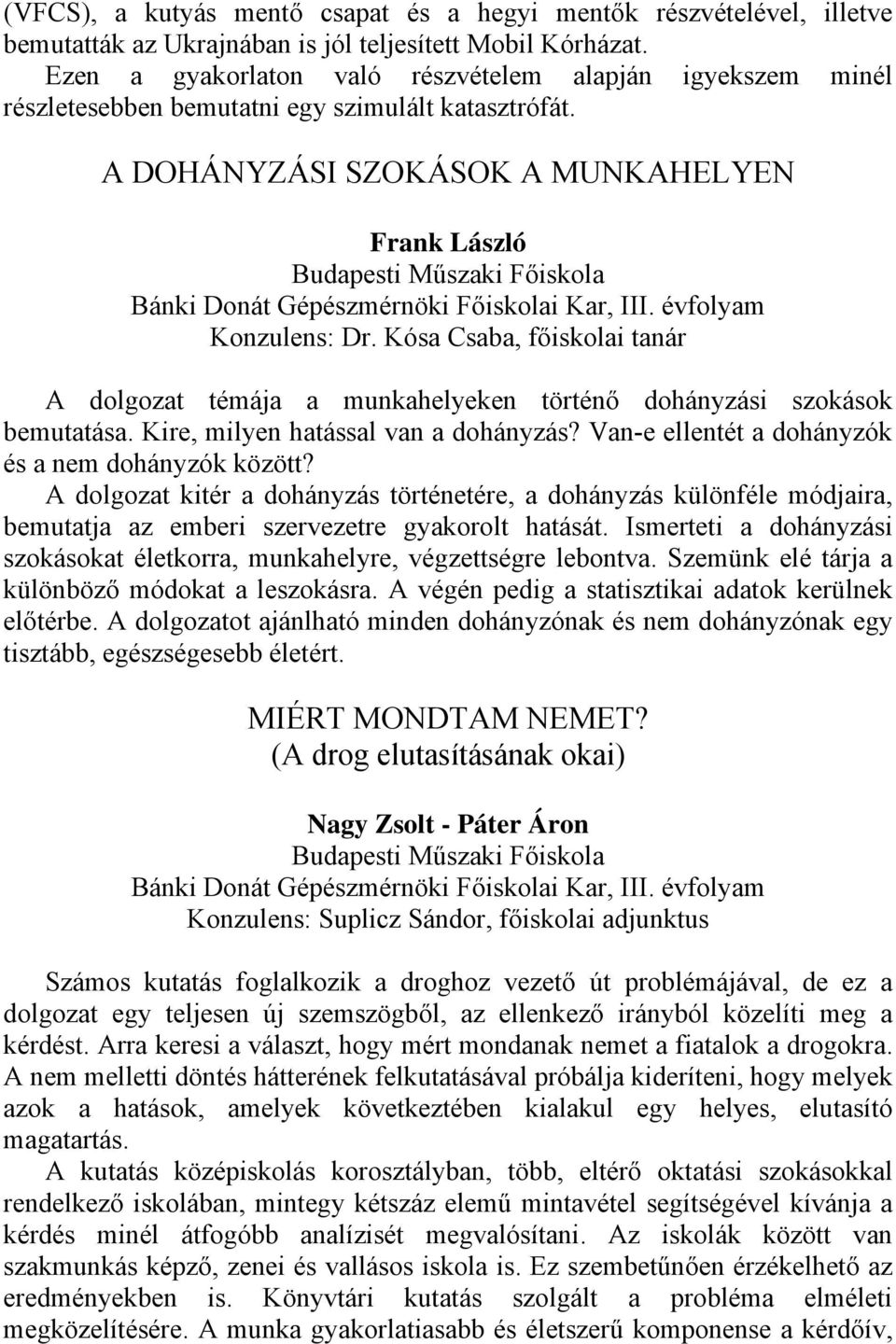 Kósa Csaba, főiskolai tanár A dolgozat témája a munkahelyeken történő dohányzási szokások bemutatása. Kire, milyen hatással van a dohányzás? Van-e ellentét a dohányzók és a nem dohányzók között?