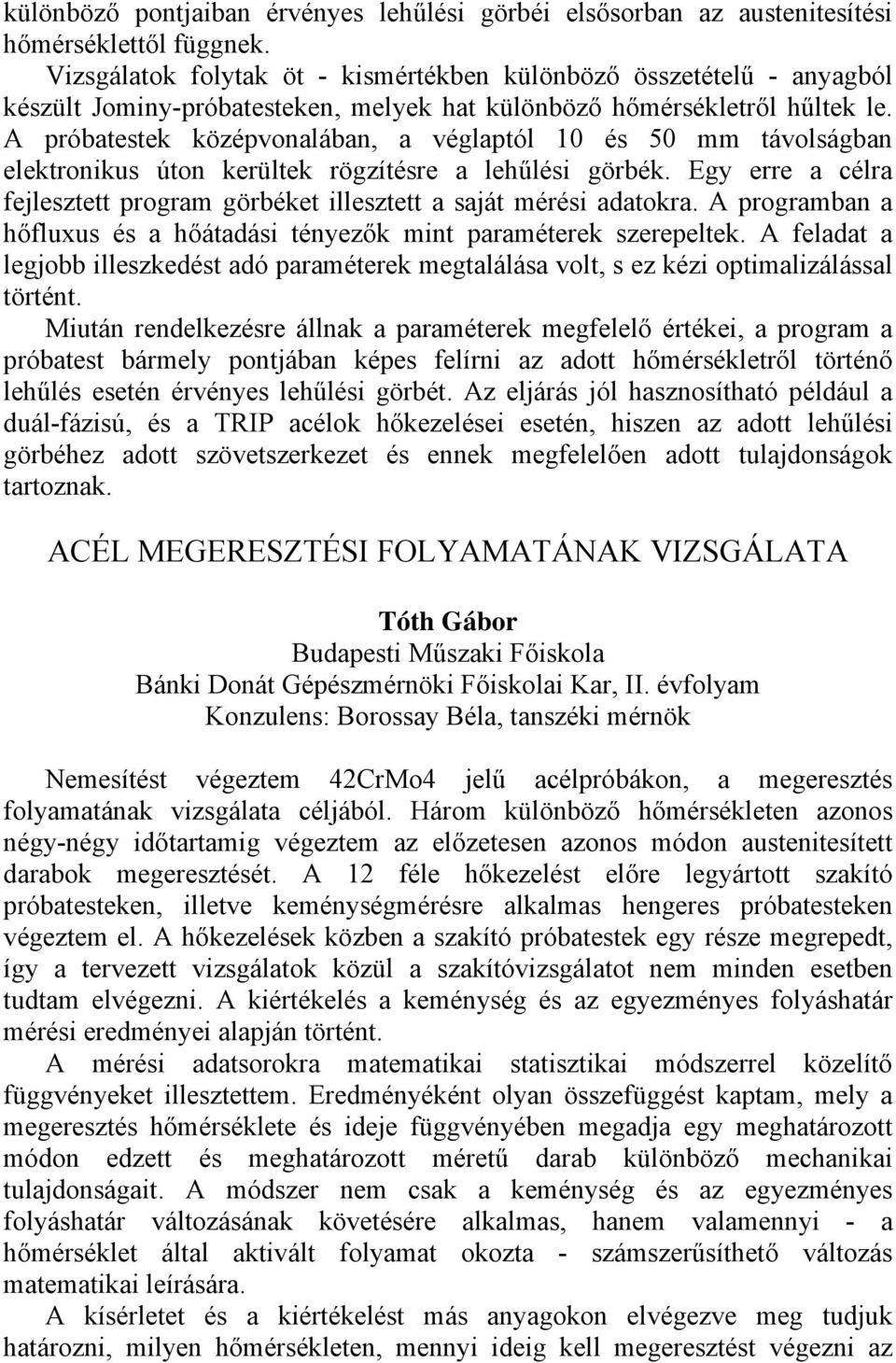 A próbatestek középvonalában, a véglaptól 10 és 50 mm távolságban elektronikus úton kerültek rögzítésre a lehűlési görbék.