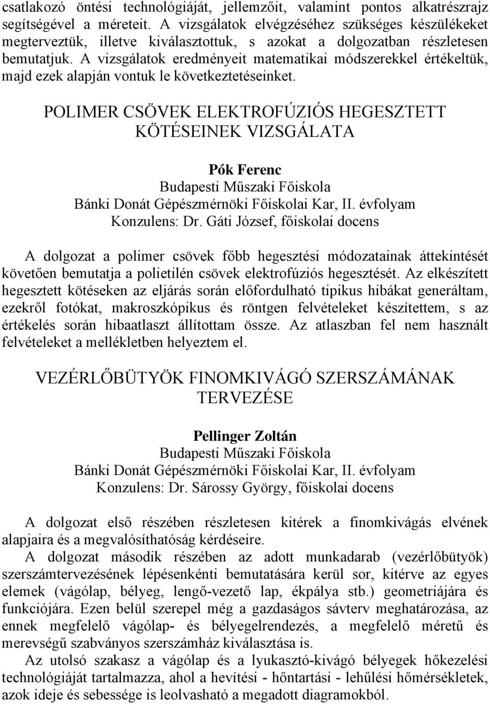 A vizsgálatok eredményeit matematikai módszerekkel értékeltük, majd ezek alapján vontuk le következtetéseinket. POLIMER CSÖVEK ELEKTROFÚZIÓS HEGESZTETT KÖTÉSEINEK VIZSGÁLATA Pók Ferenc Konzulens: Dr.