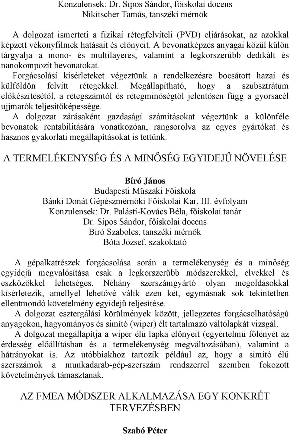 Forgácsolási kísérleteket végeztünk a rendelkezésre bocsátott hazai és külföldön felvitt rétegekkel.