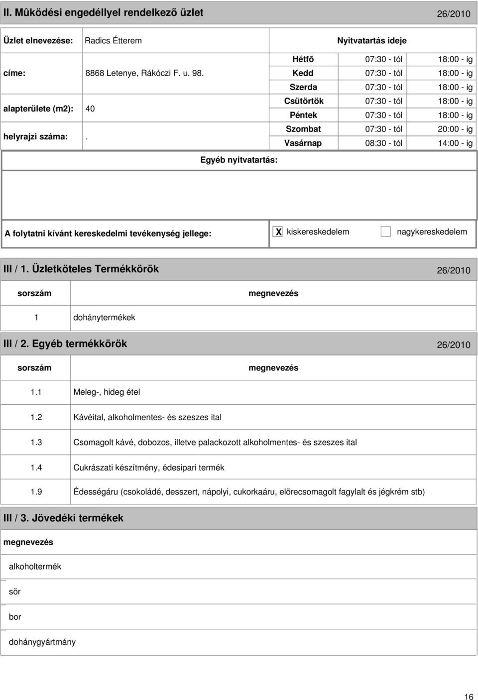 0:00 - ig 08:30 - tól 14:00 - ig A folytatni kívánt kereskedelmi tevékenység jellege: X kiskereskedelem nagykereskedelem III / 1. Üzletköteles Termékkörök 6/010 1 dohánytermékek III /.